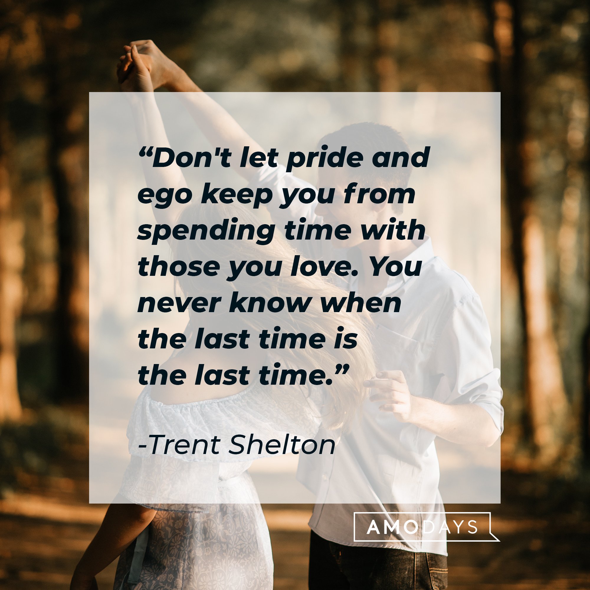  Trent Shelton's quote: "Don't let pride and ego keep you from spending time with those you love. You never know when the last time is the last time." | Image: AmoDays