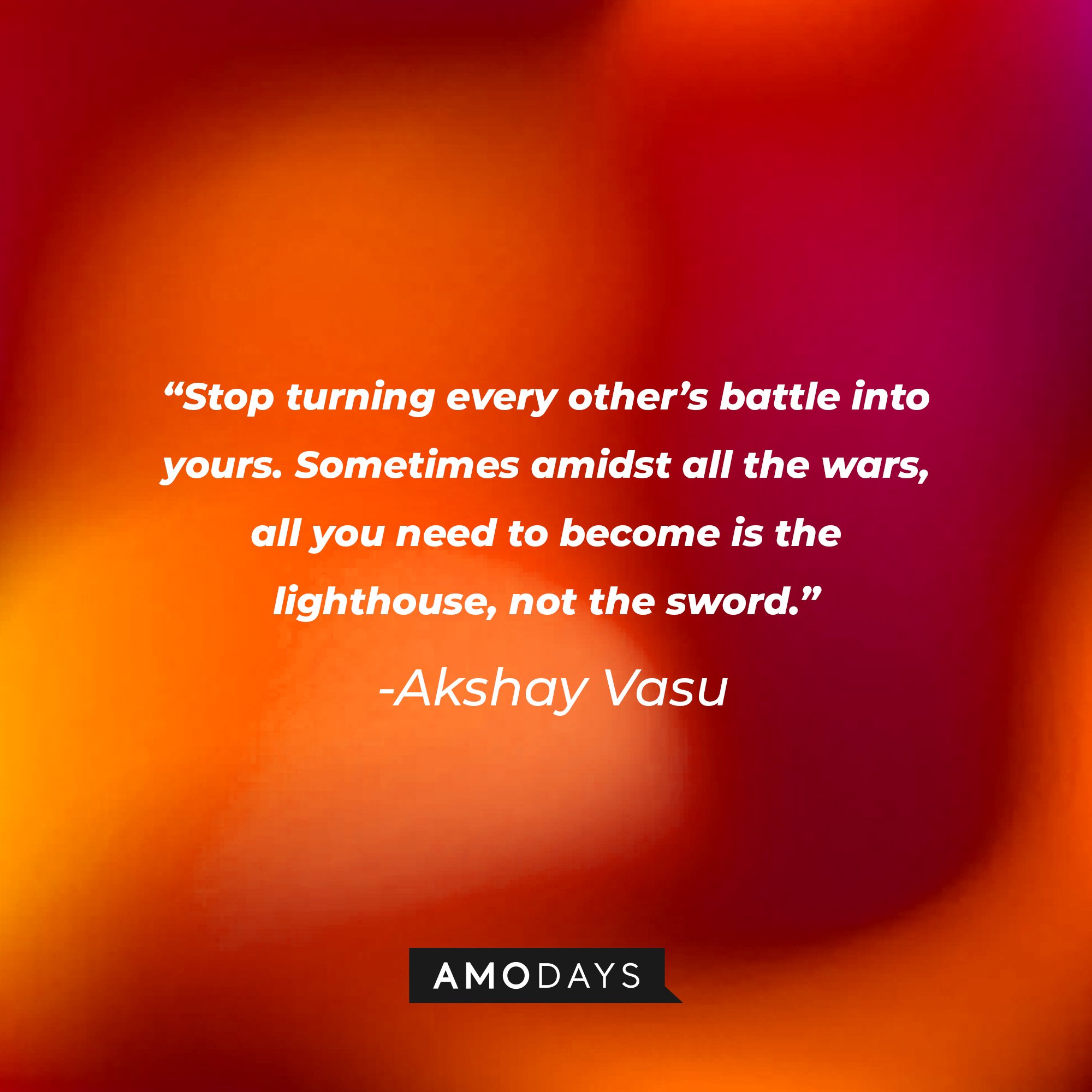 Akshay Vasu’s quote: “Stop turning every other’s battle into yours. Sometimes amidst all the wars, all you need to become is the lighthouse, not the sword.” | Image: AmoDays
