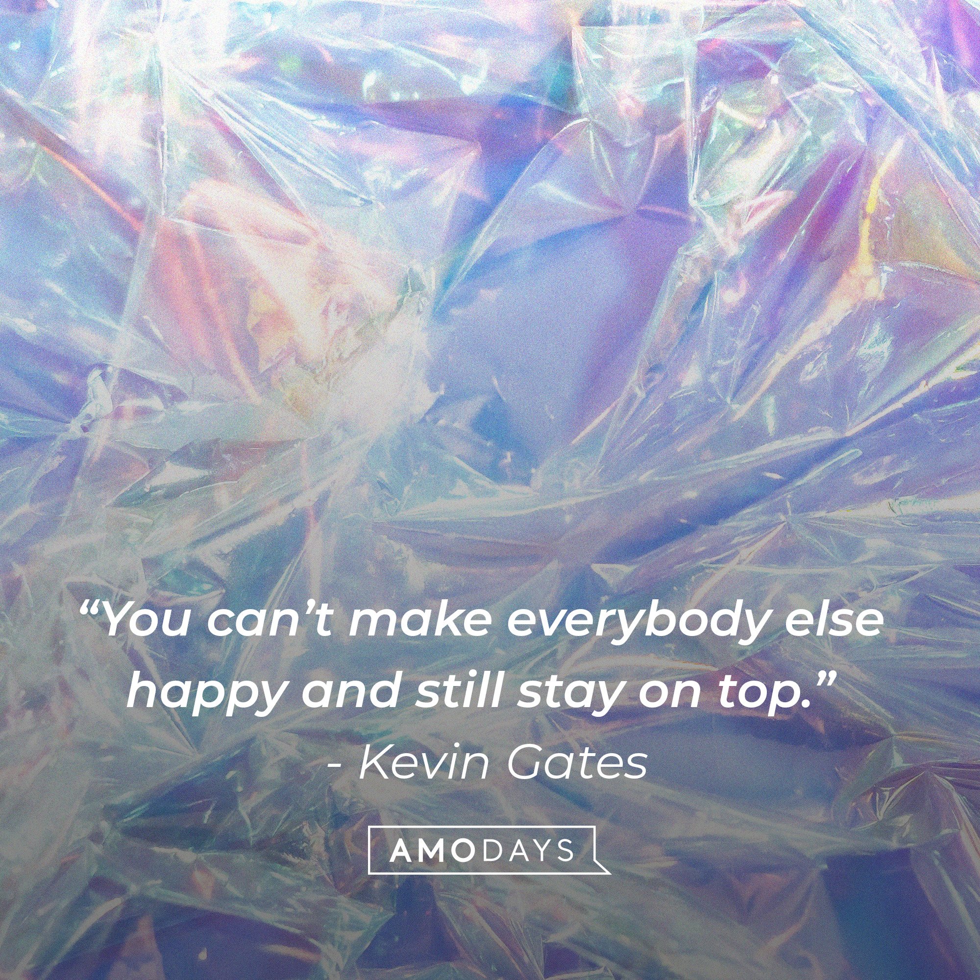 Kevin Gates’ quote: “You can’t make everybody else happy and still stay on top.” | Image: AmoDays 