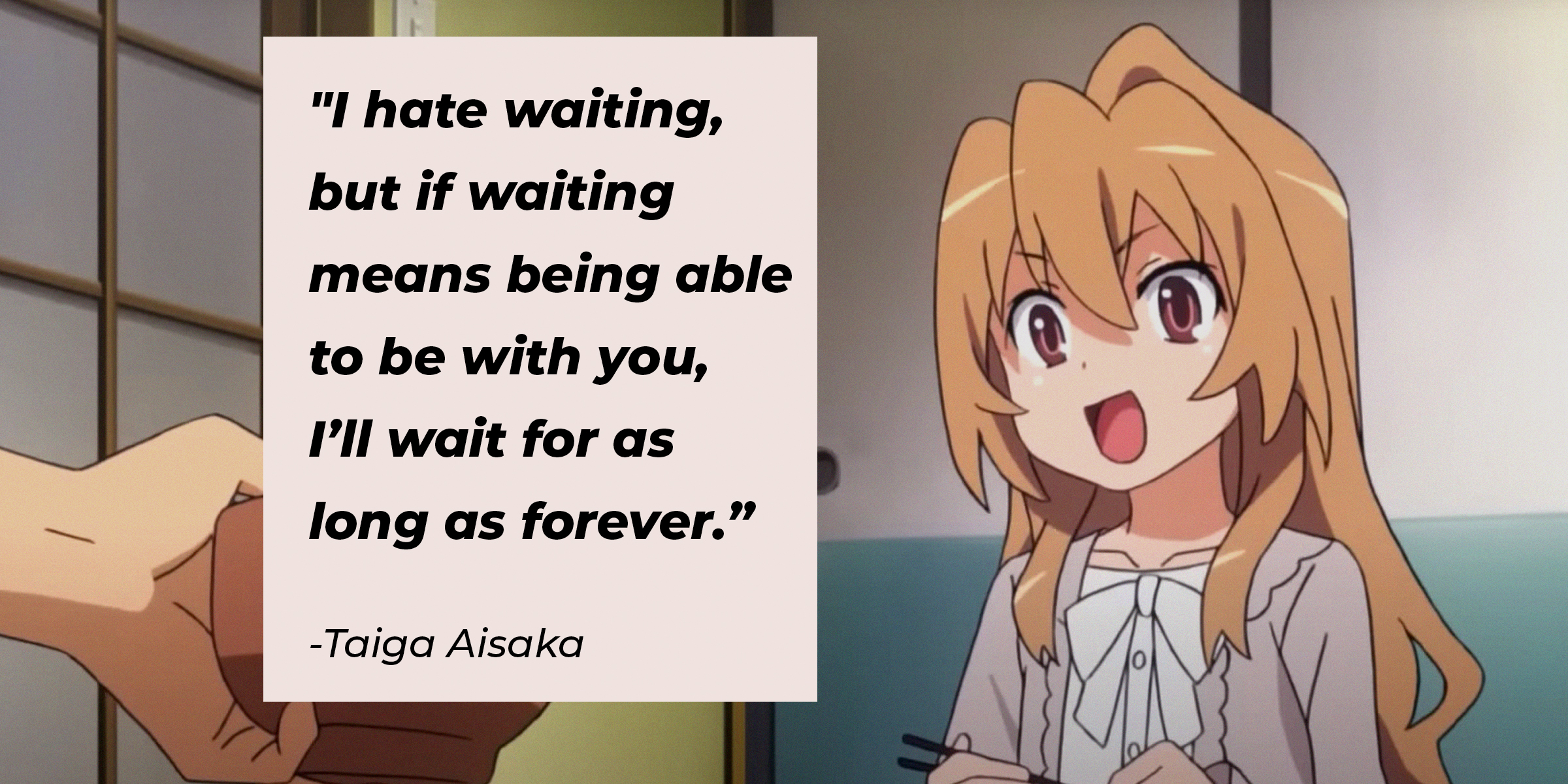 A picture of the animated character Taiga Aisaka with a quote by her: “I hate waiting but if waiting means being able to be with you, I’ll wait for as long as forever.” | Source: facebook.com/toradoraoff