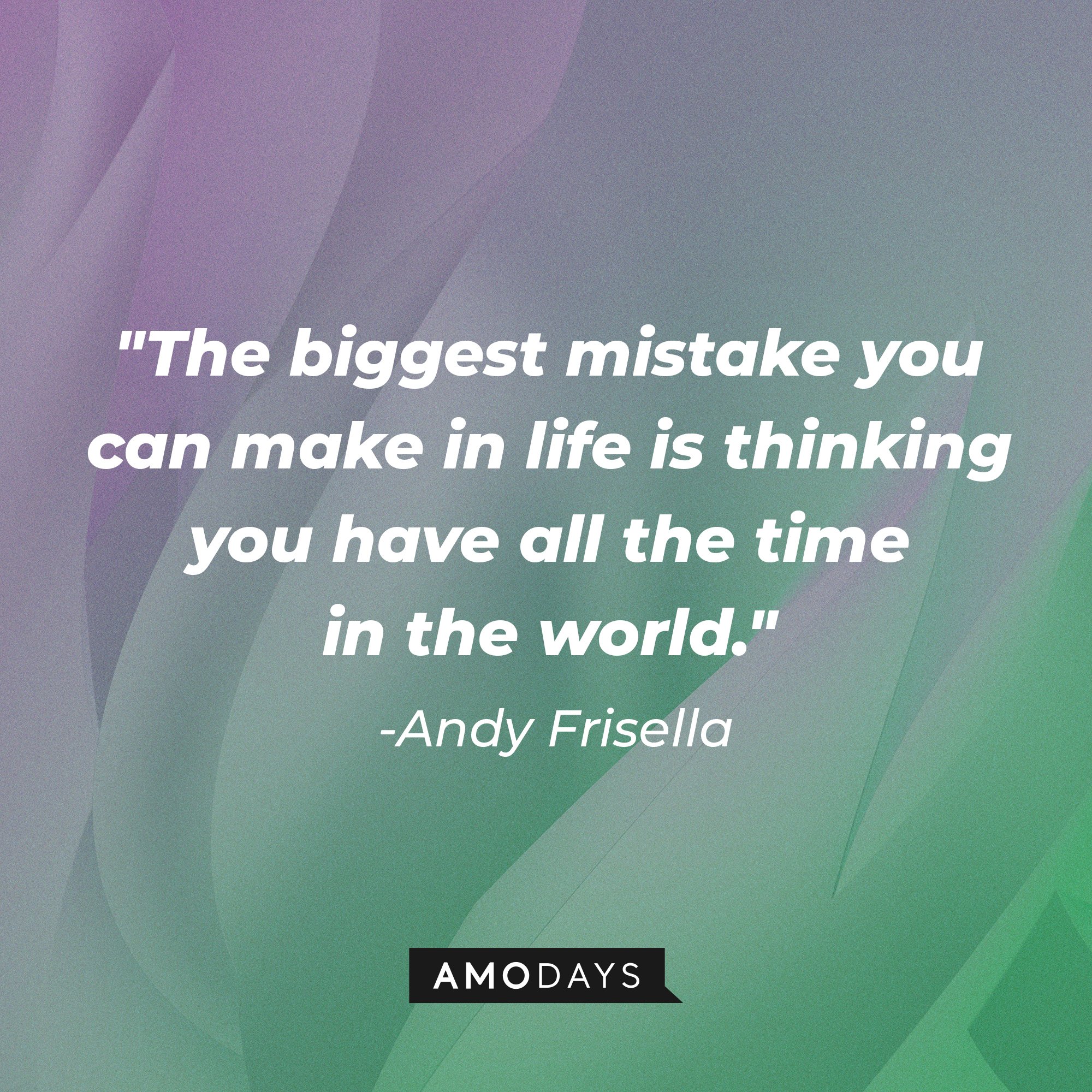 Andy Frisella's quote: "The biggest mistake you can make in life is thinking you have all the time in the world." | Image: AmoDays