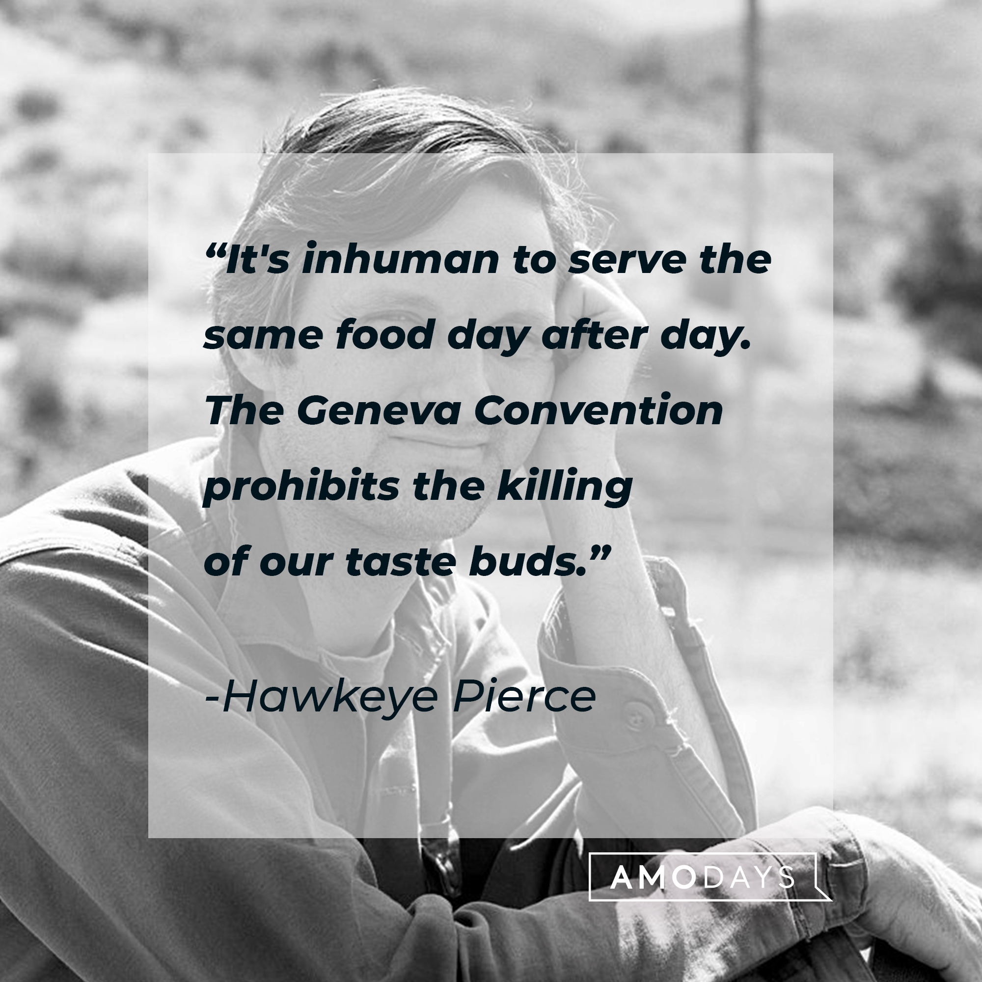 Hawkeye Pierce's quote: "It's inhuman to serve the same food day after day. The Geneva Convention prohibits the killing of our taste buds." | Source: Getty Images