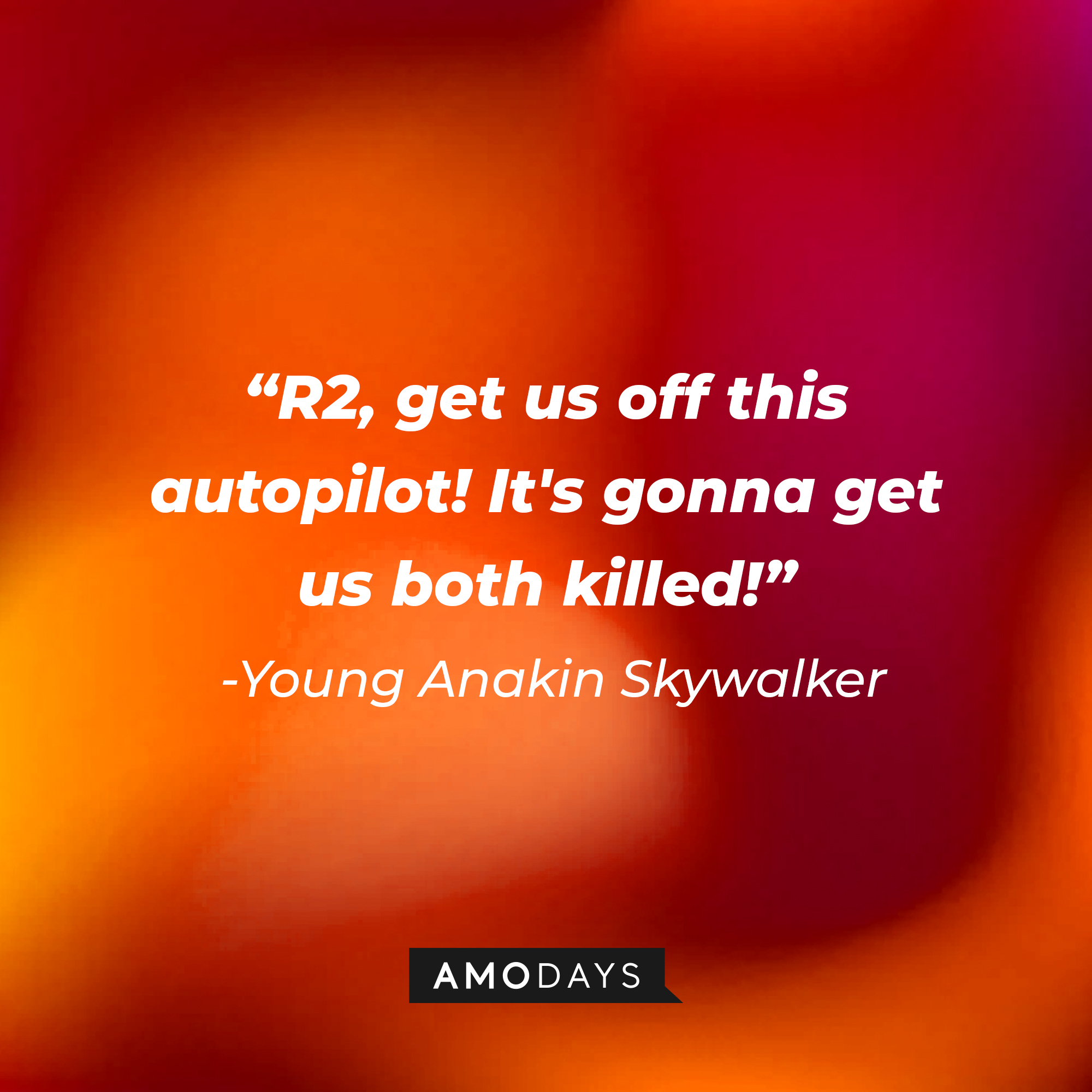 Young Anakin Skywalker's quote: "R2, get us off this autopilot! It's gonna get us both killed!" | Source: AmoDays