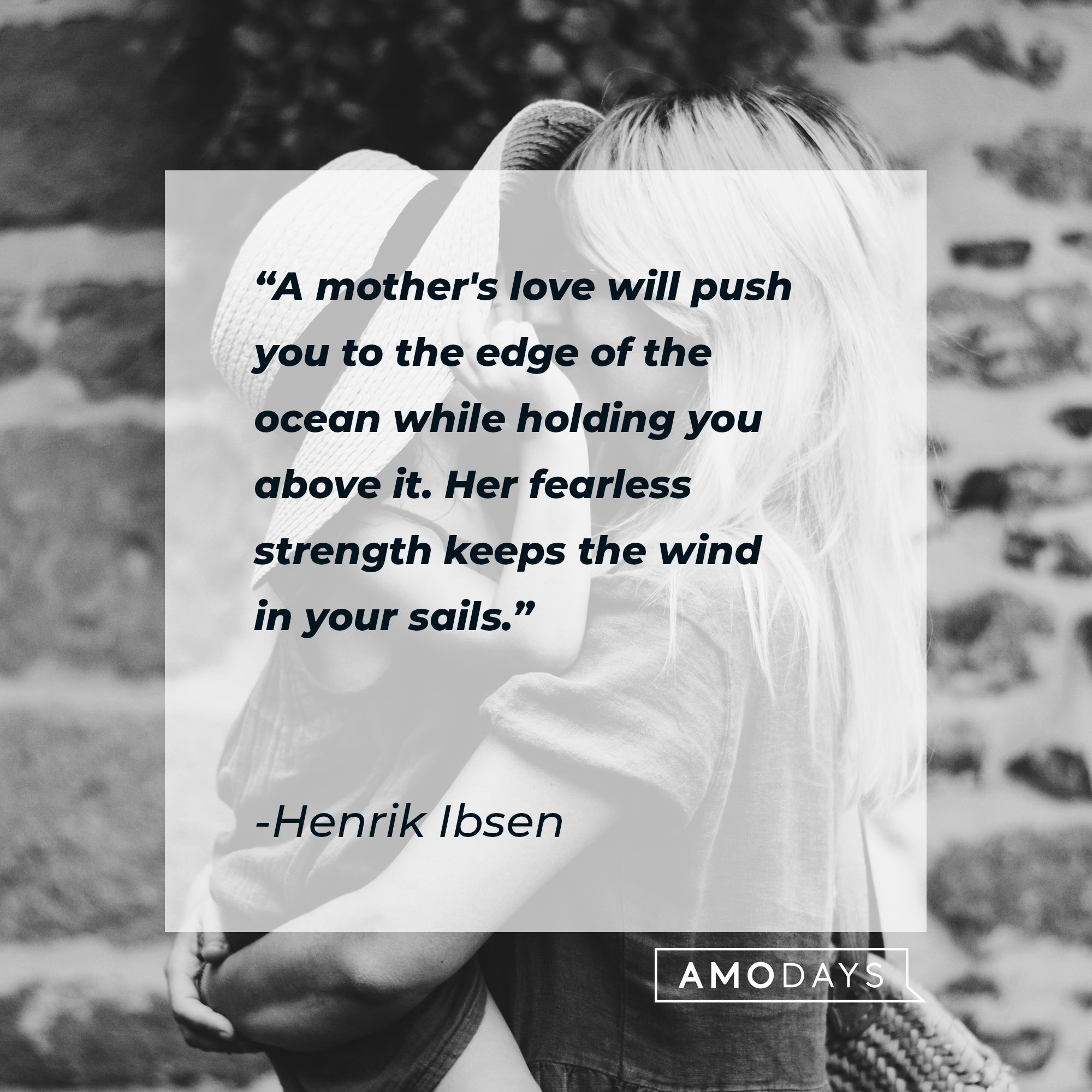 Henrik Ibsen's quote: "A mother's love will push you to the edge of the ocean while holding you above it. Her fearless strength keeps the wind in your sails." | Image: AmoDays