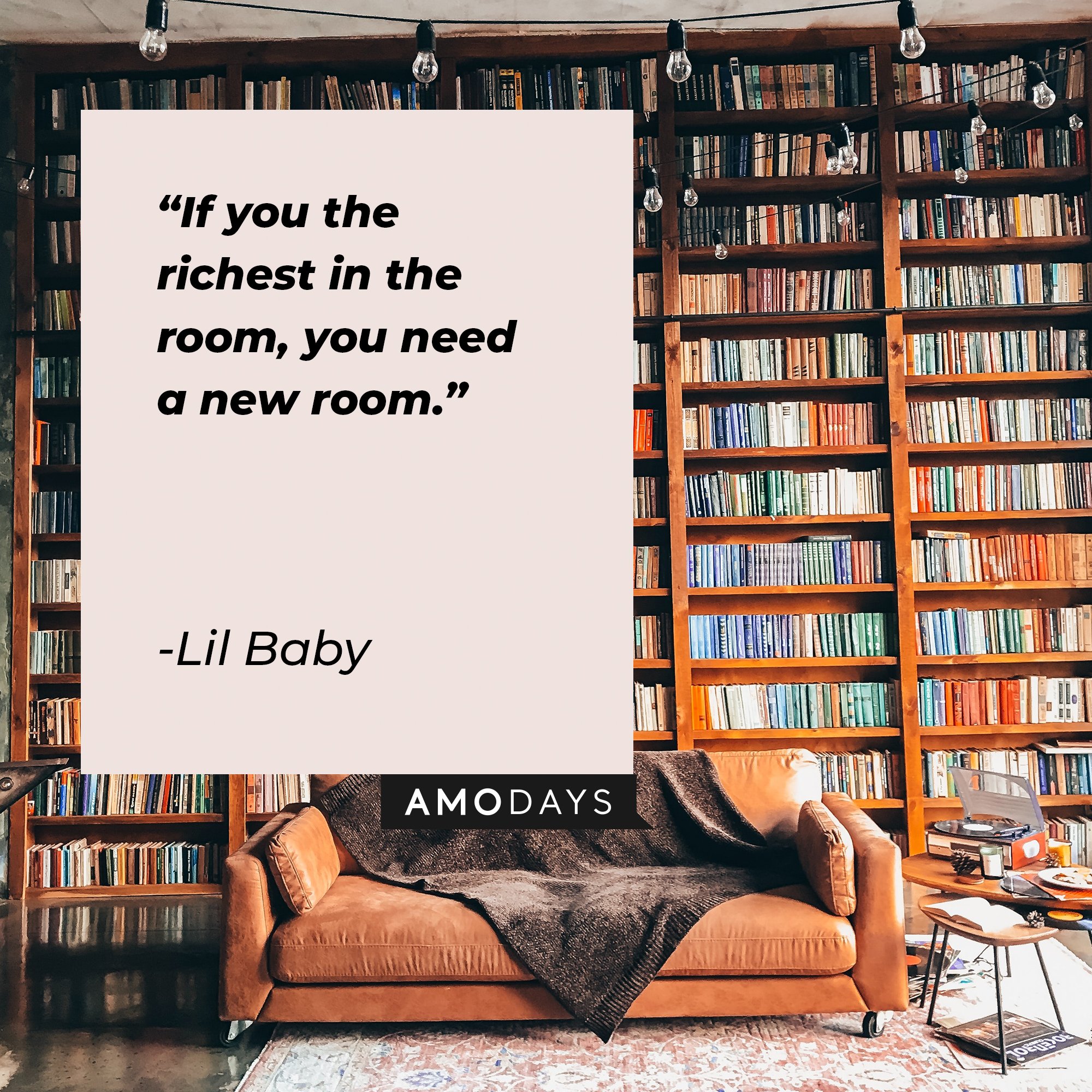 Lil Baby’s quote: "If you the richest in the room, you need a new room."  | Image: AmoDays