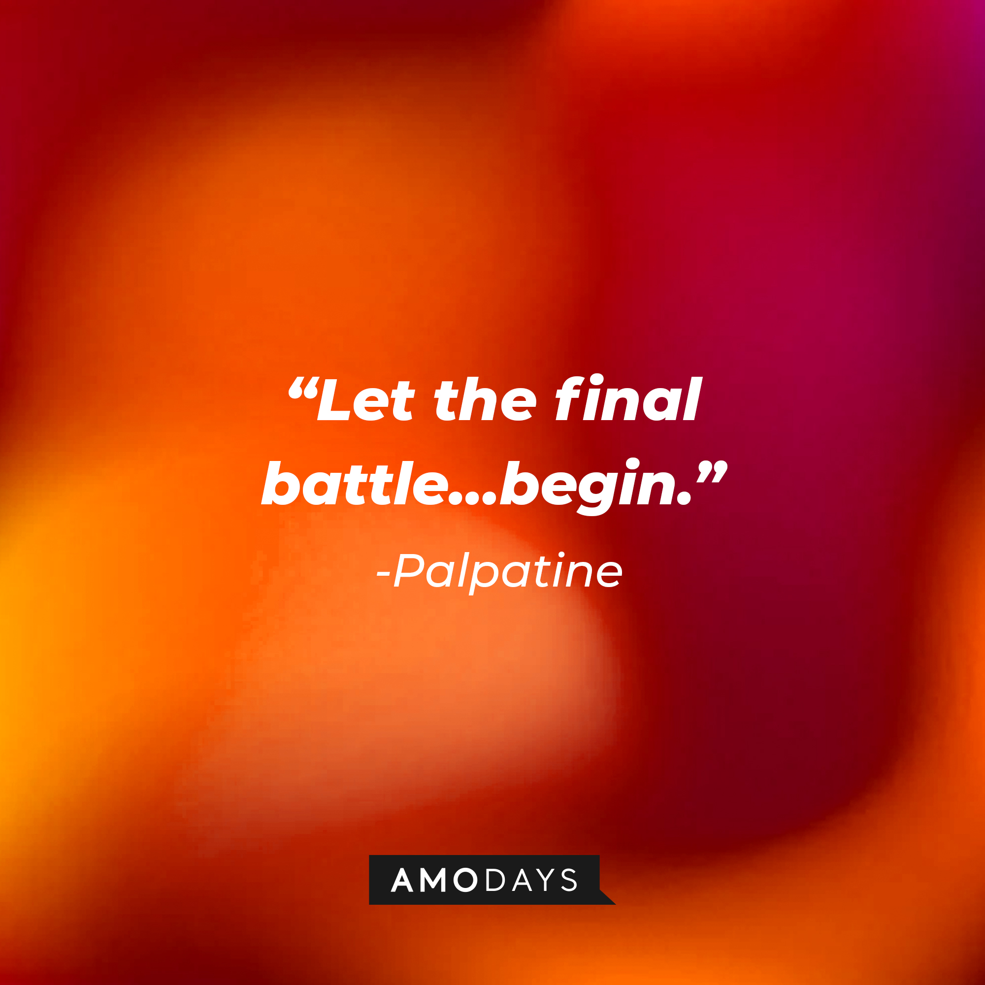 Palpatine’s quote: “Let the final battle…begin.” | Source: AmoDays
