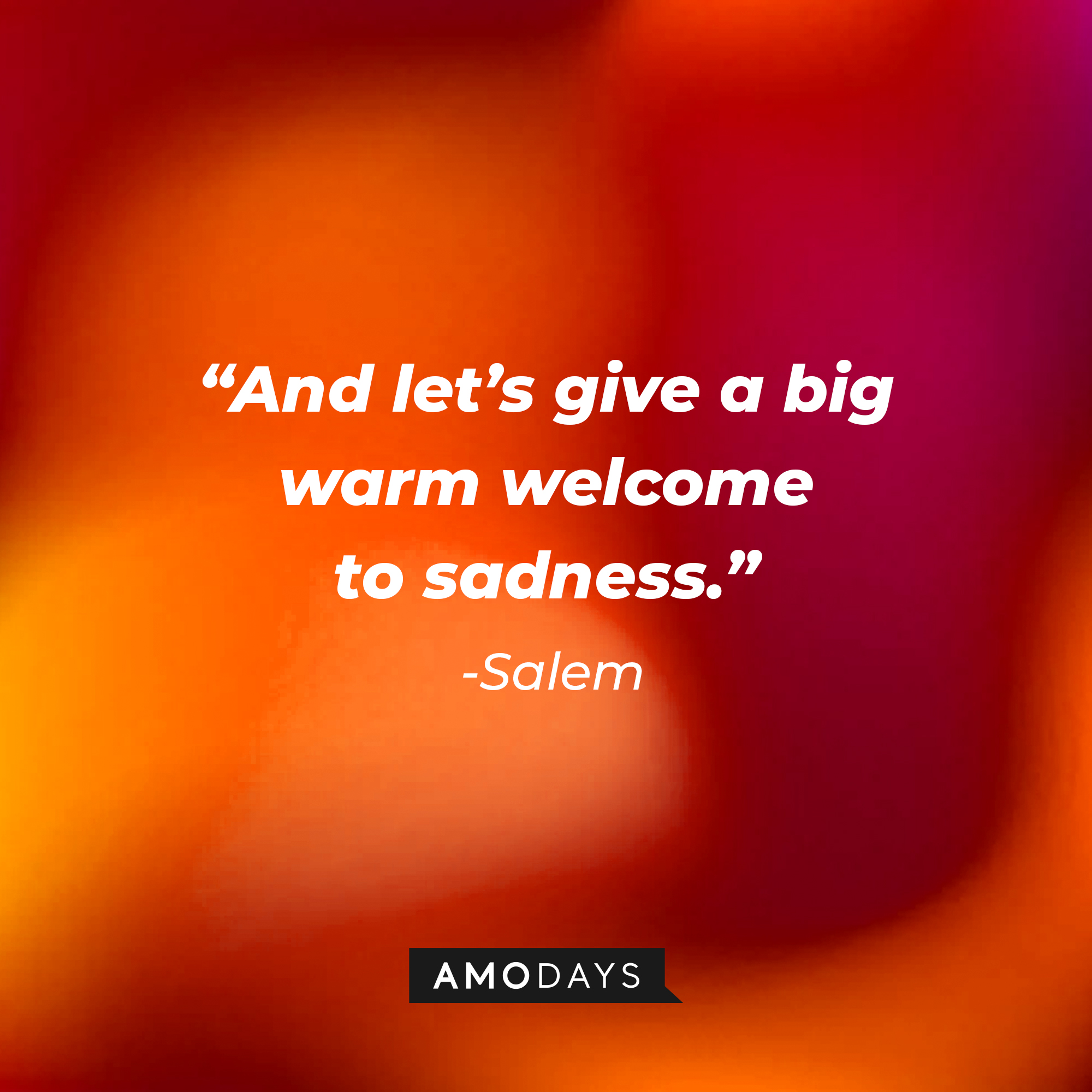 Salem’s: “And let’s give a big warm welcome to sadness.”  | Source: AmoDays