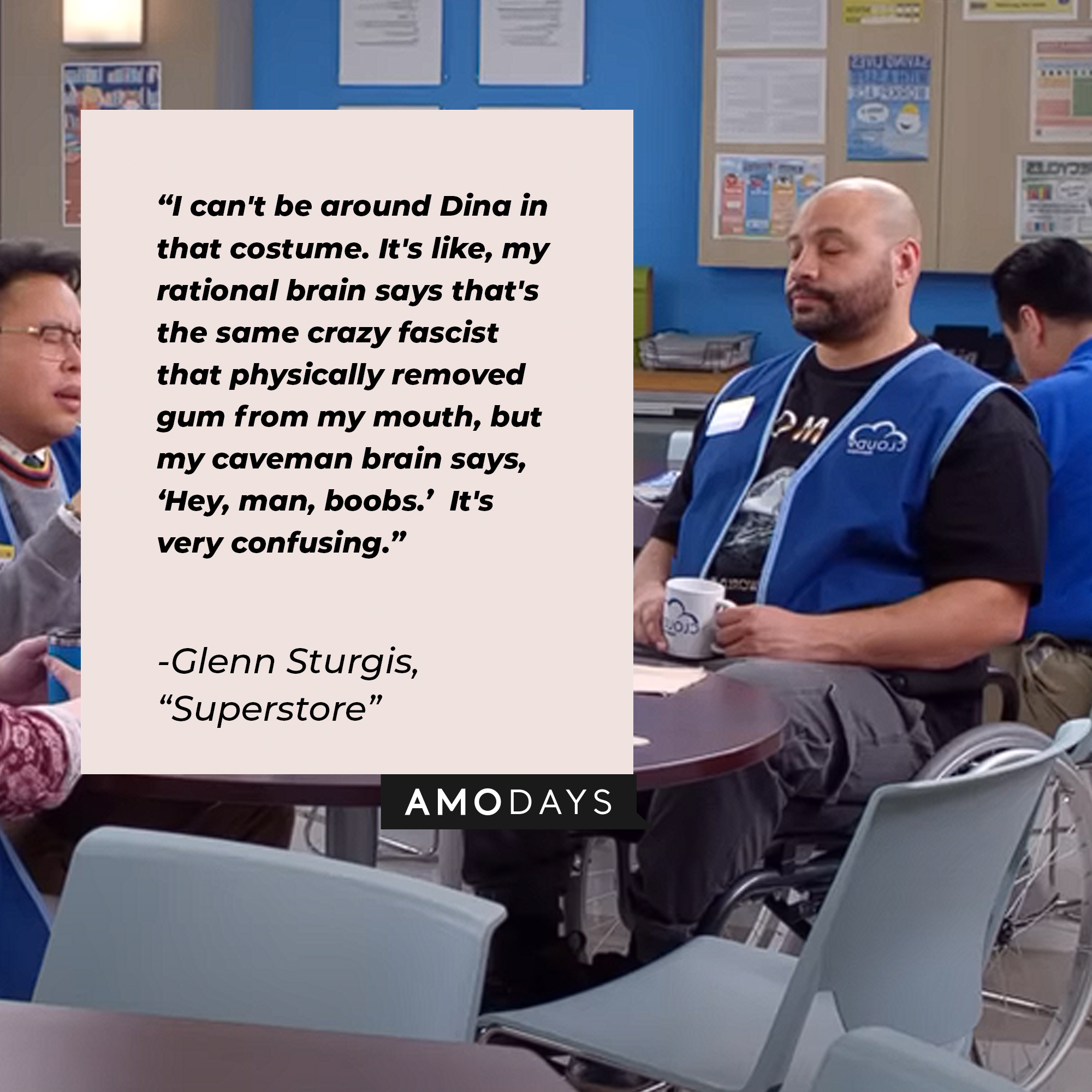 Image of  Garrett McNeill with the quote: “I can't be around Dina in that costume. It's like, my rational brain says that's the same crazy fascist that physically removed gum from my mouth, but my caveman brain says, ‘Hey, man, boobs.’  It's very confusing.” | Source: Youtube.com/NBCSuperstore