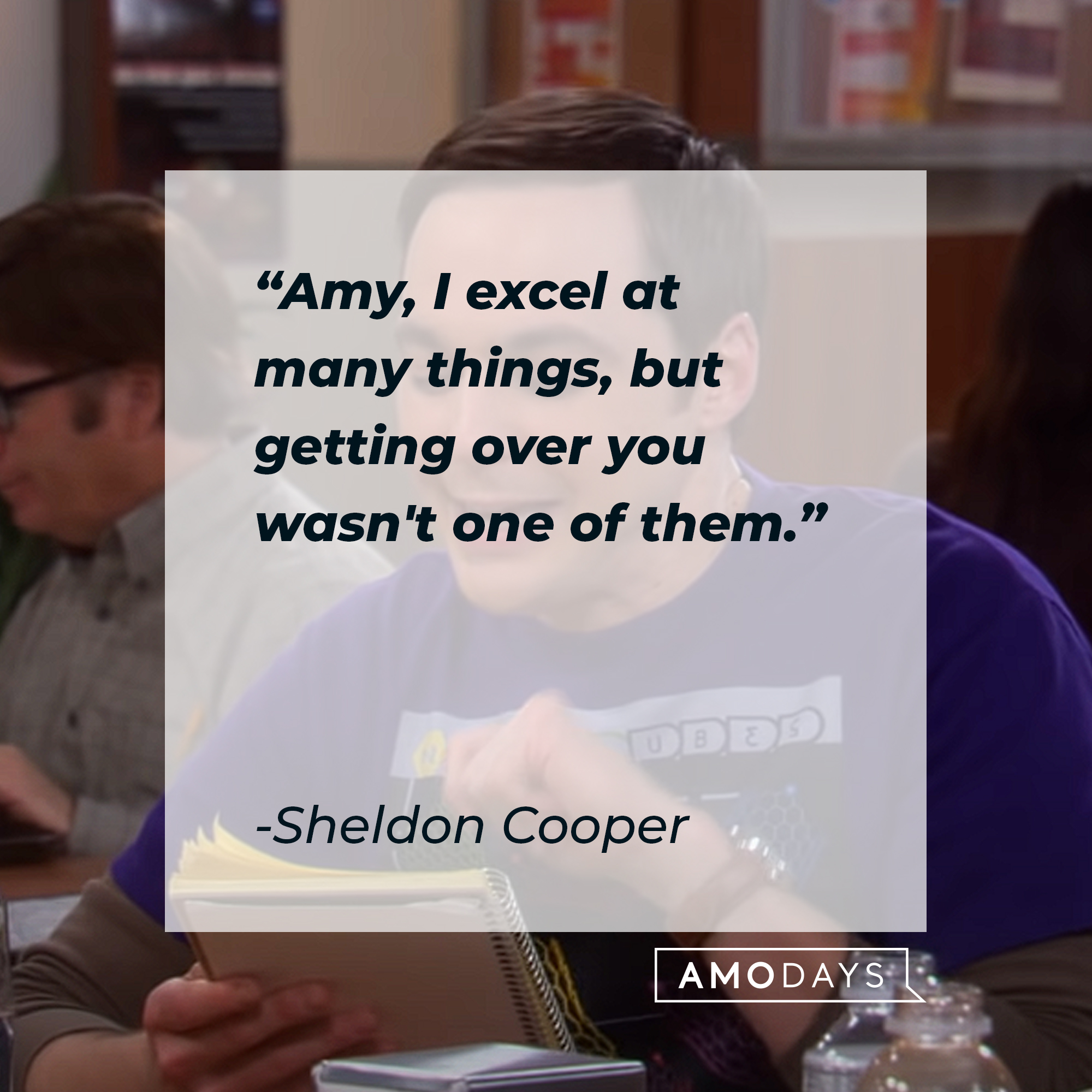 Sheldon Cooper's quote: "Amy, I excel at many things, but getting over you wasn't one of them." | Source: youtube.com/warnerbrostv