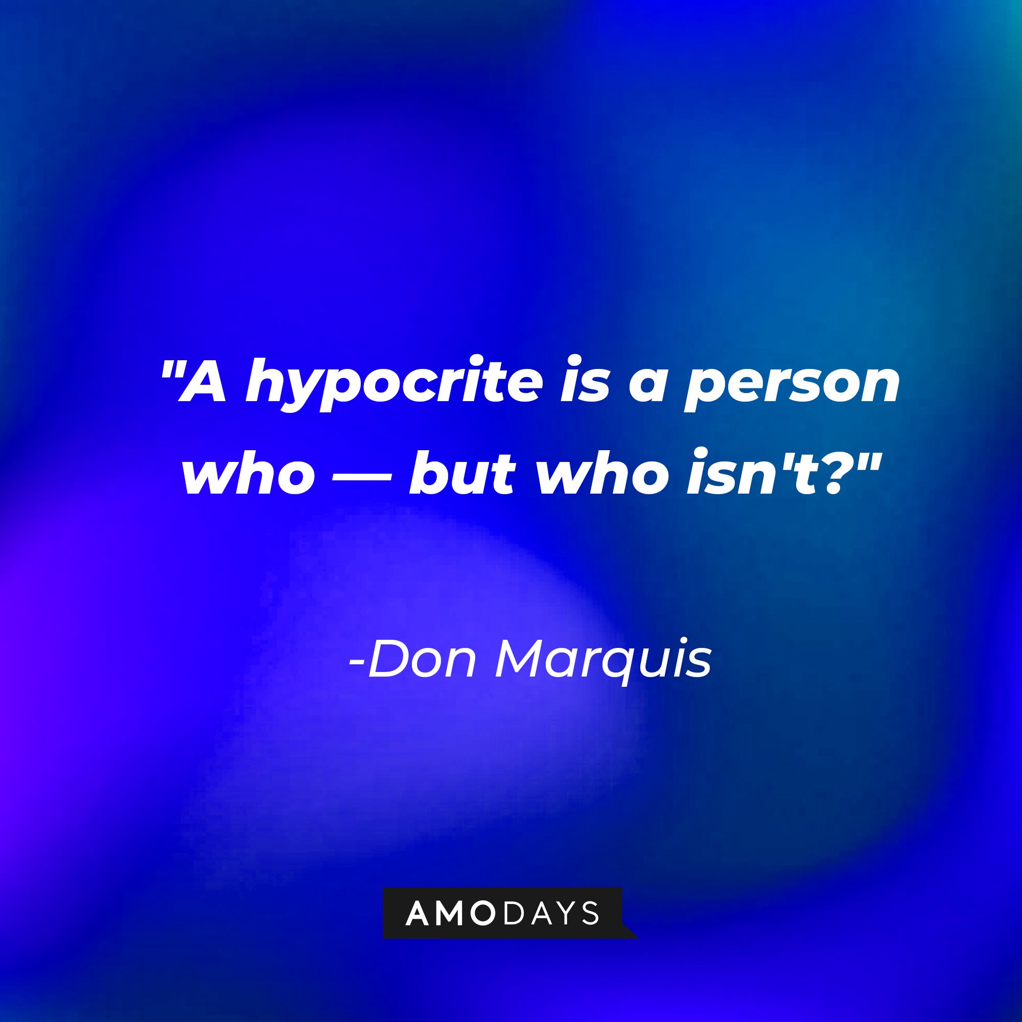 Don Marquis' quote:\\\\\\\\\\\\\\\\u00a0"A hypocrite is a person who — but who isn't?"\\\\\\\\\\\\\\\\u00a0| Image: AmoDays