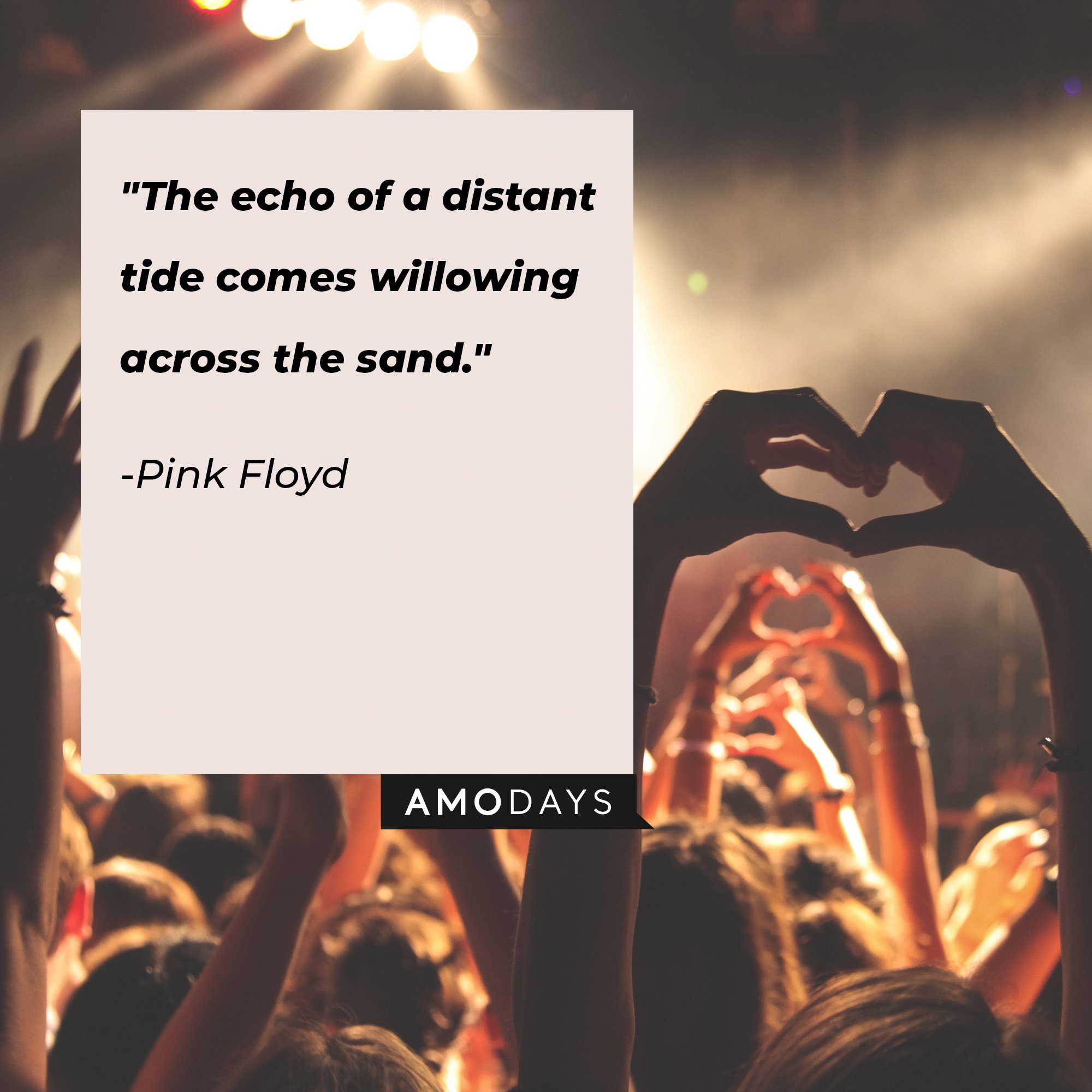 Pink Floyd's "Echoes" quote: "The echo of a distant tide comes willowing across the sand." | Image: AmoDays
