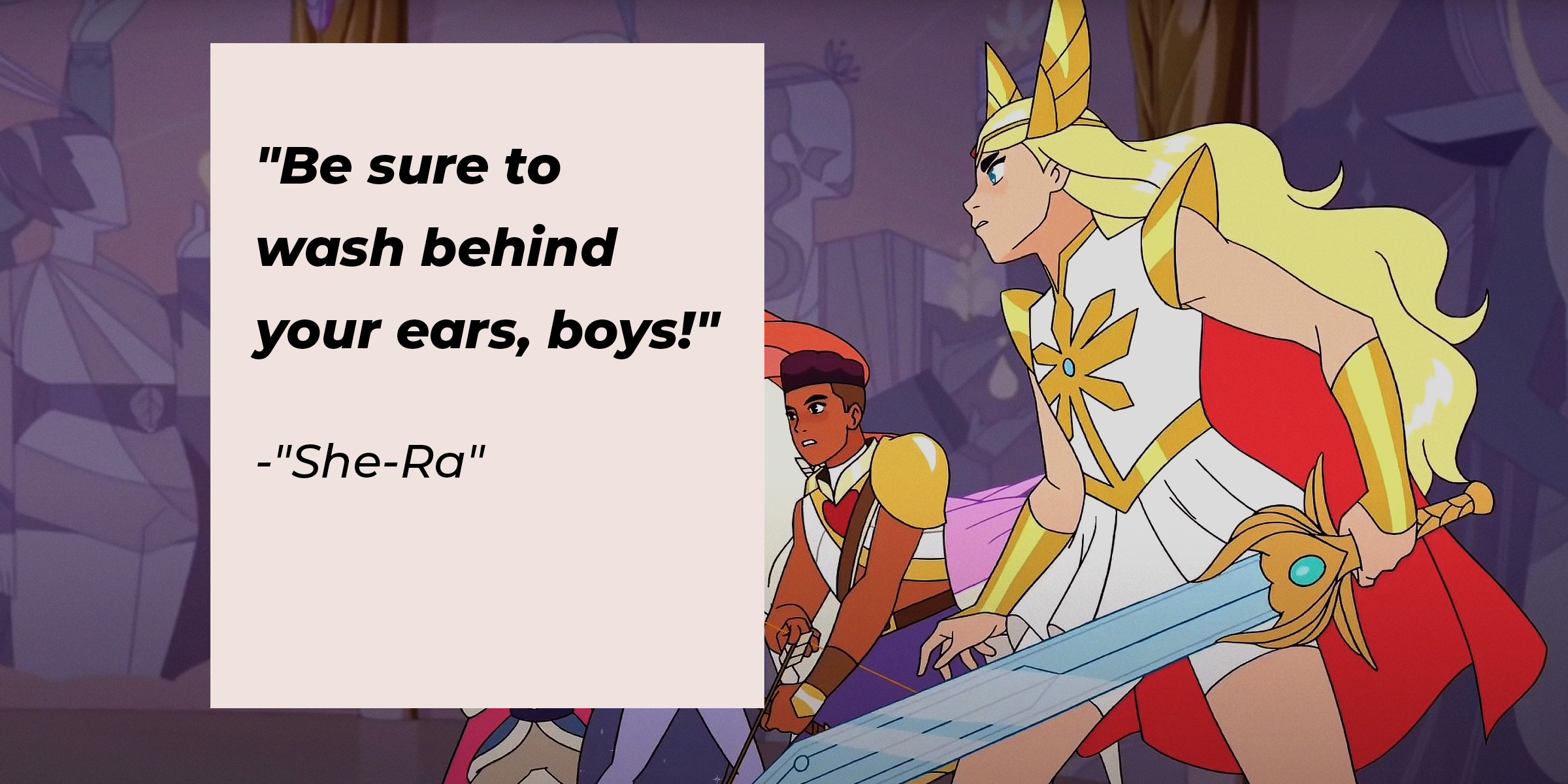 Photo of She-Ra with the quote: "Be sure to wash behind your ears, boys!" | Source: Facebook.com/DreamWorksSheRa