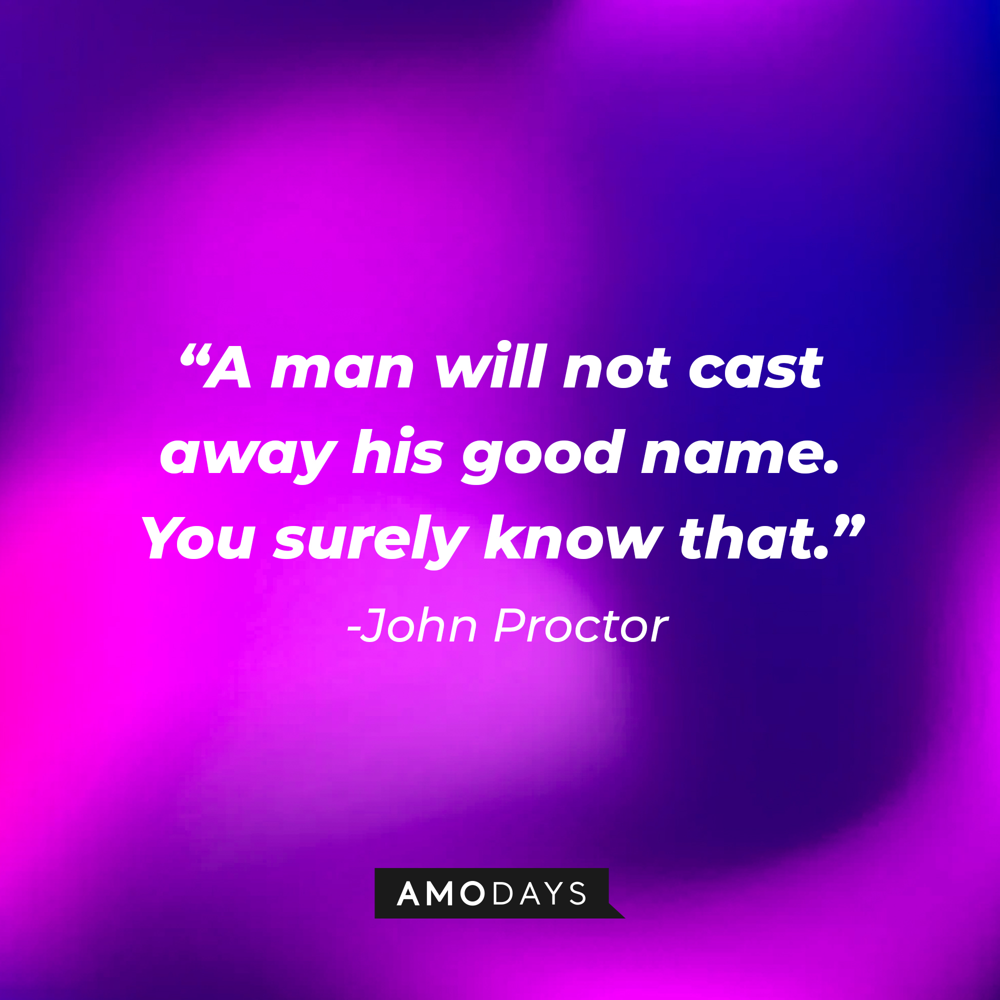John Proctor's quote: "A man will not cast away his good name. You surely know that." | Image: AmoDays