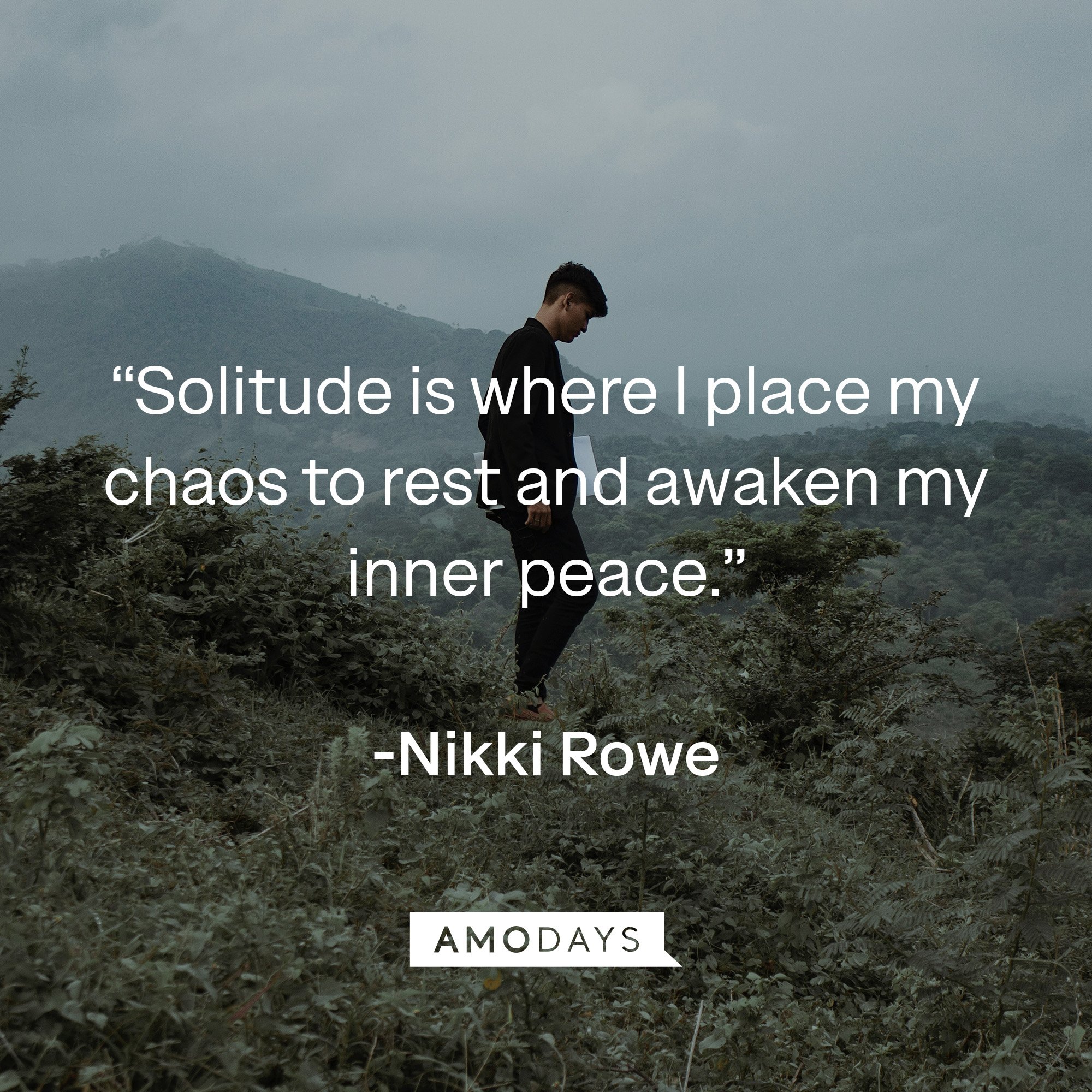 Nikki Rowe’s quote:“Solitude is where I place my chaos to rest and awaken my inner peace.” | Image: Amodays