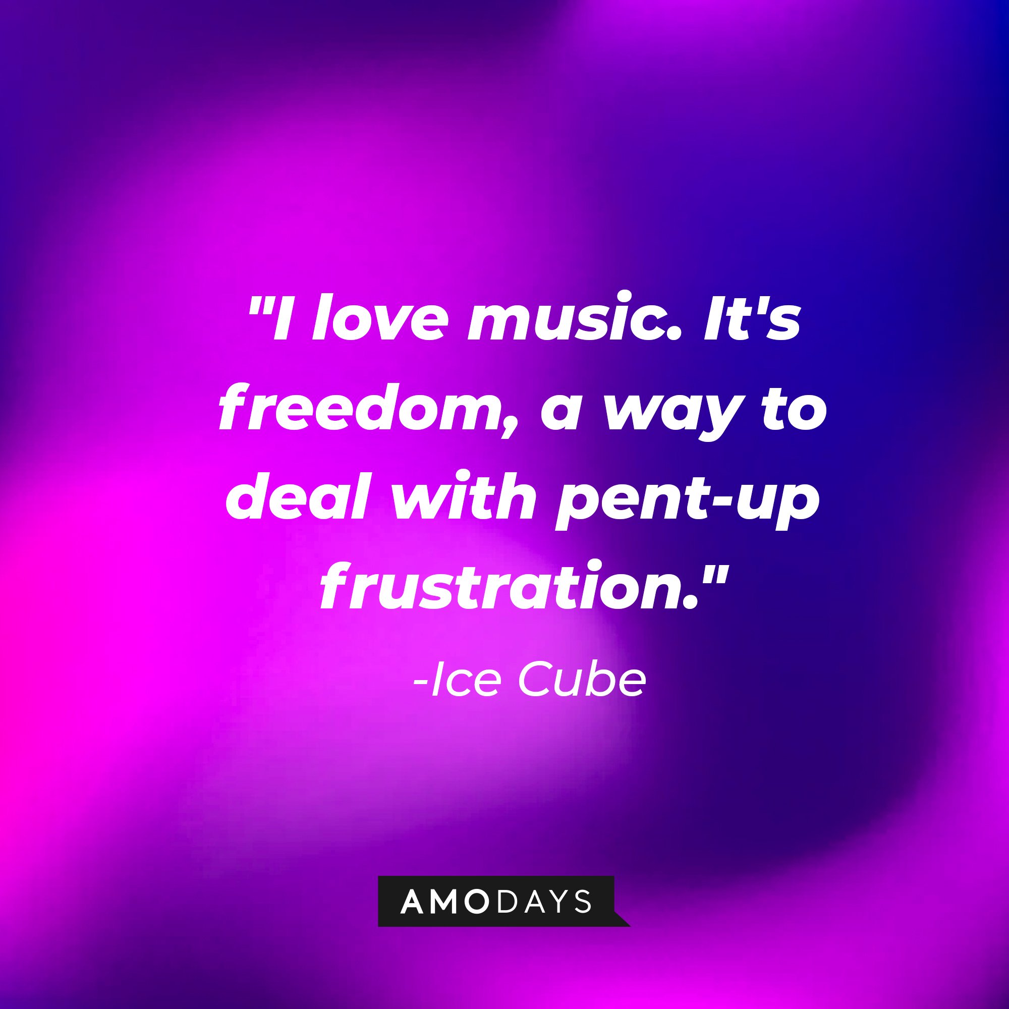 Ice Cube's quote: "I love music. It's freedom, a way to deal with pent-up frustration." — Ice Cube | Image: AmoDays