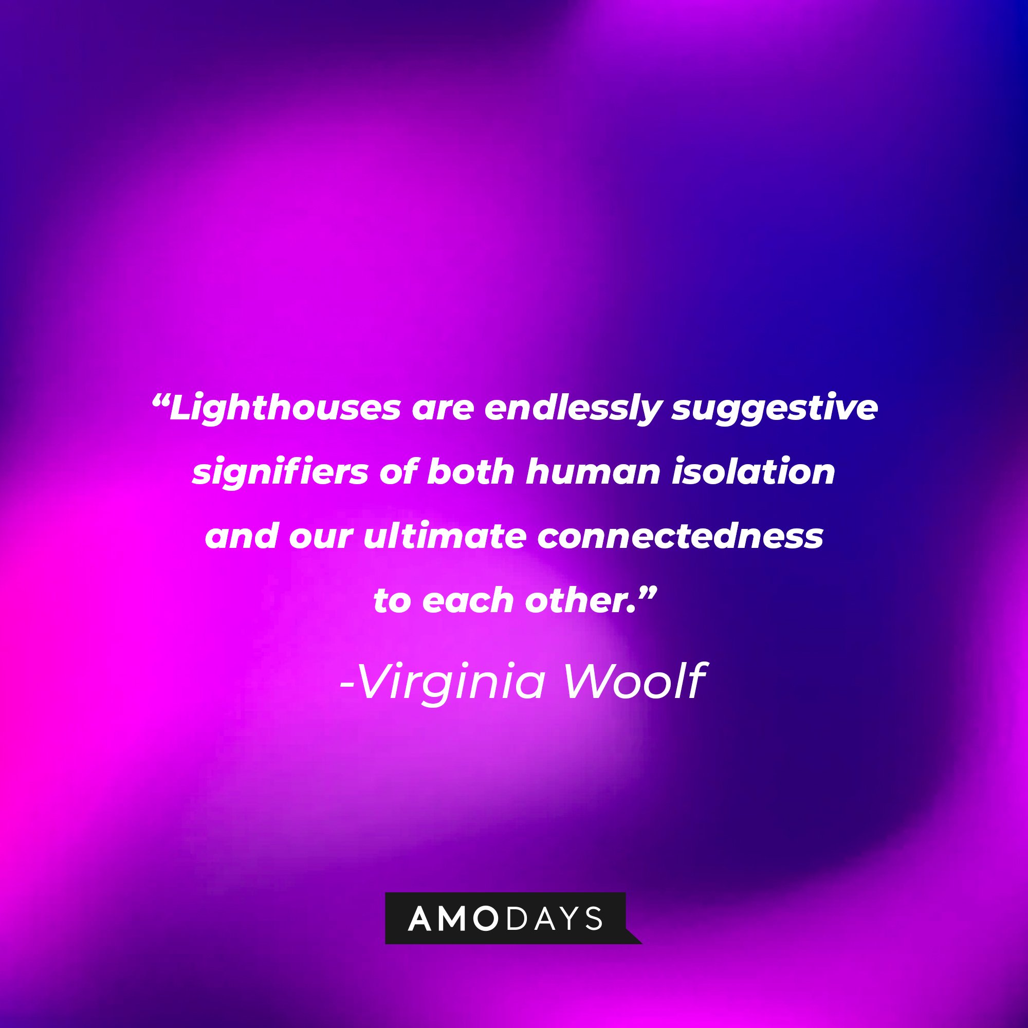 Virginia Woolf’s quote: “Lighthouses are endlessly suggestive signifiers of both human isolation and our ultimate connectedness to each other.” | Image: AmoDays