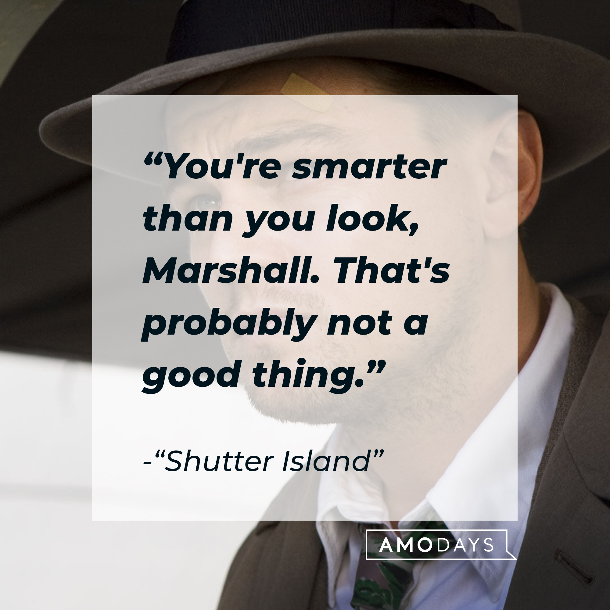 "Shutter Island" quote: "You're smarter than you look, Marshall. That's probably not a good thing." | Source: facebook.com/ShutterIsland