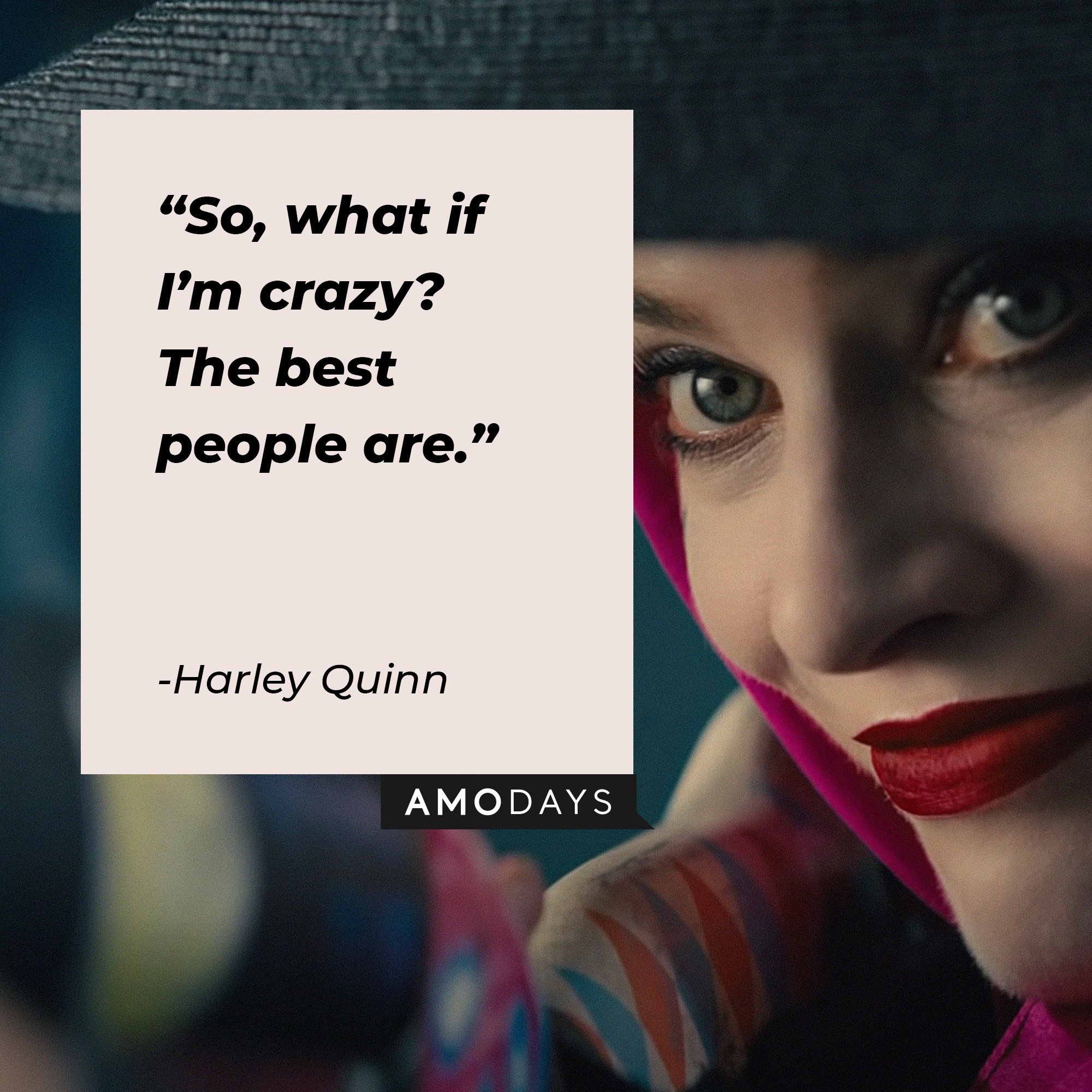 Harley Quinn’s quote: “So, what if I’m crazy? The best people are.” | Source: Image: AmoDays