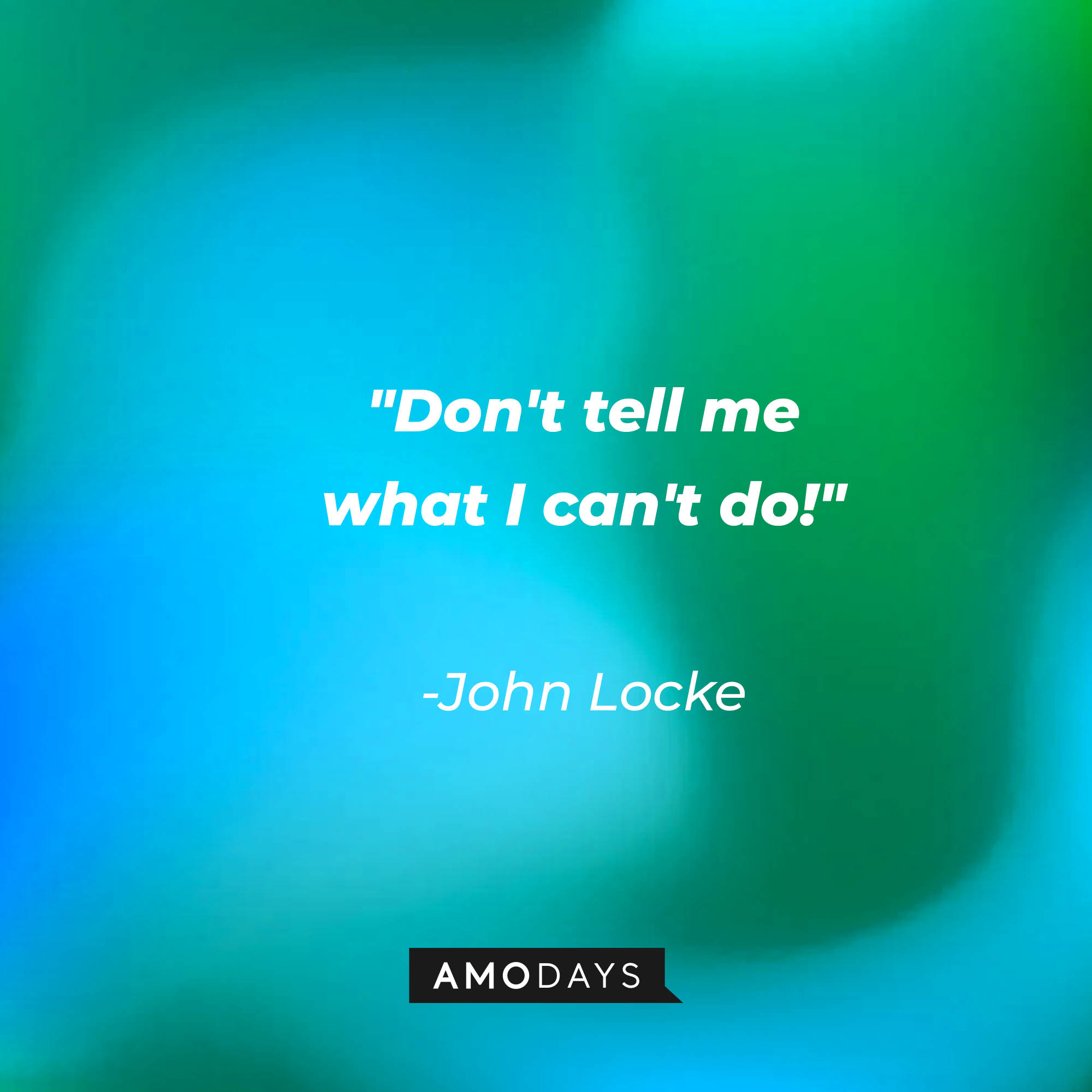 John Locke's quote: "Don't tell me what I can't do!" | Source: AmoDays