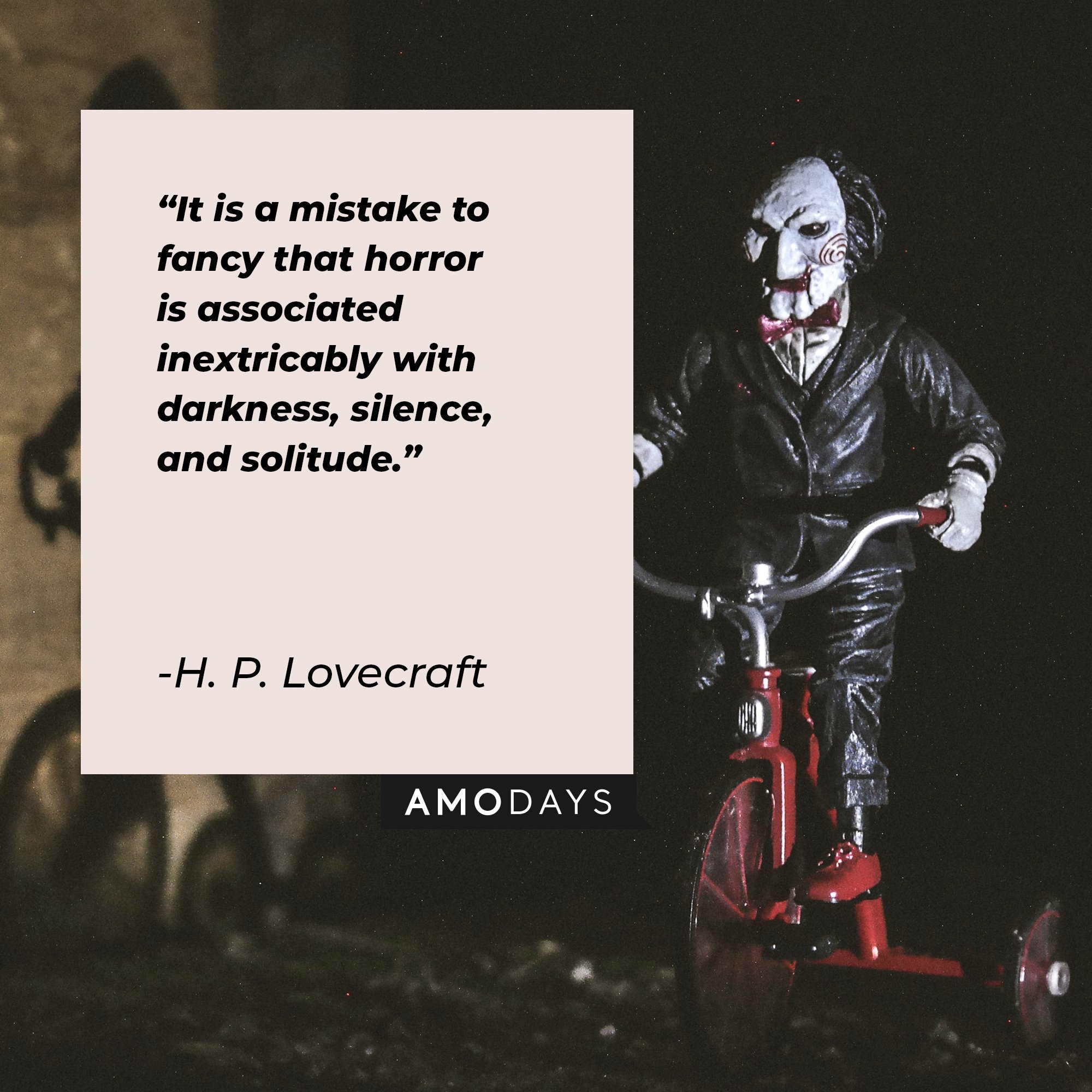 H. P. Lovecraft’s quote: "It is a mistake to fancy that horror is associated inextricably with darkness, silence, and solitude." | Image: AmoDays