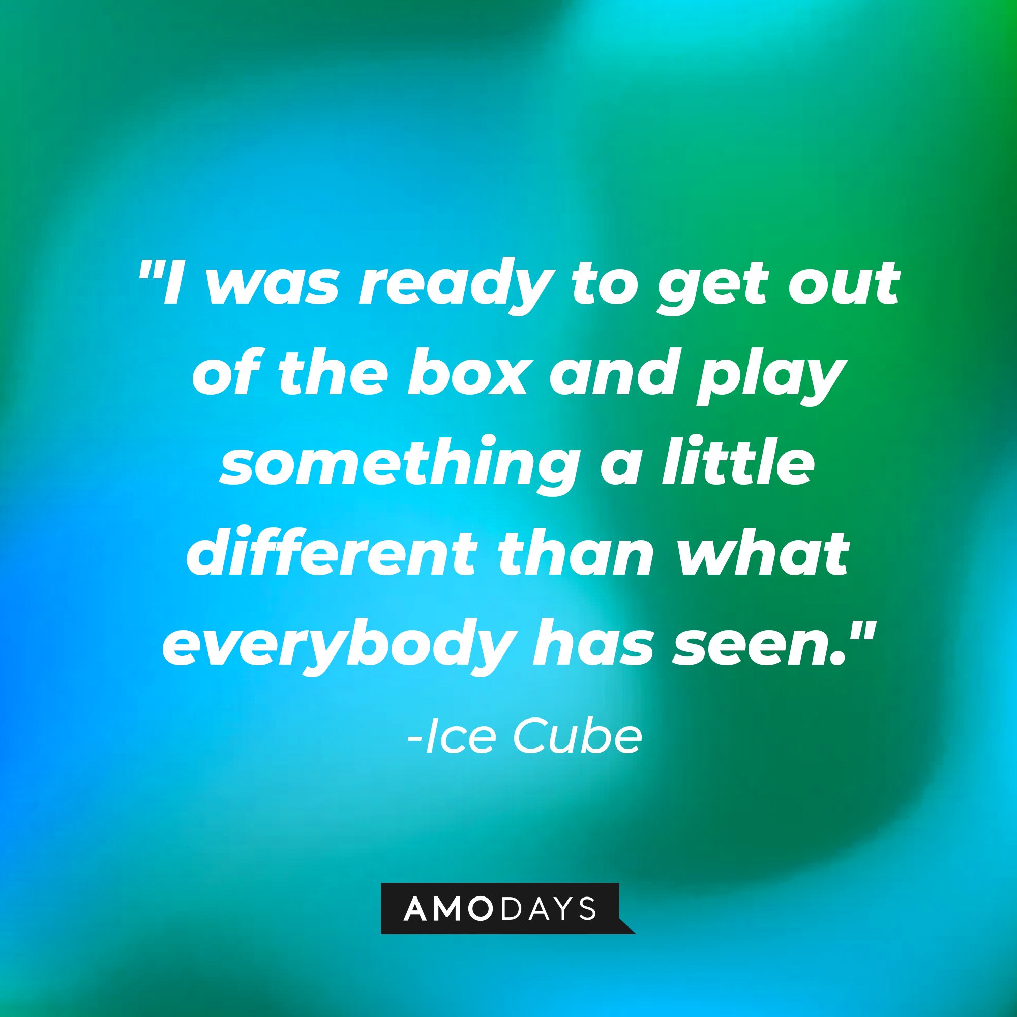 Ice Cube's quote: "I was ready to get out of the box and play something a little different than what everybody has seen." — Ice Cube | Image: AmoDays