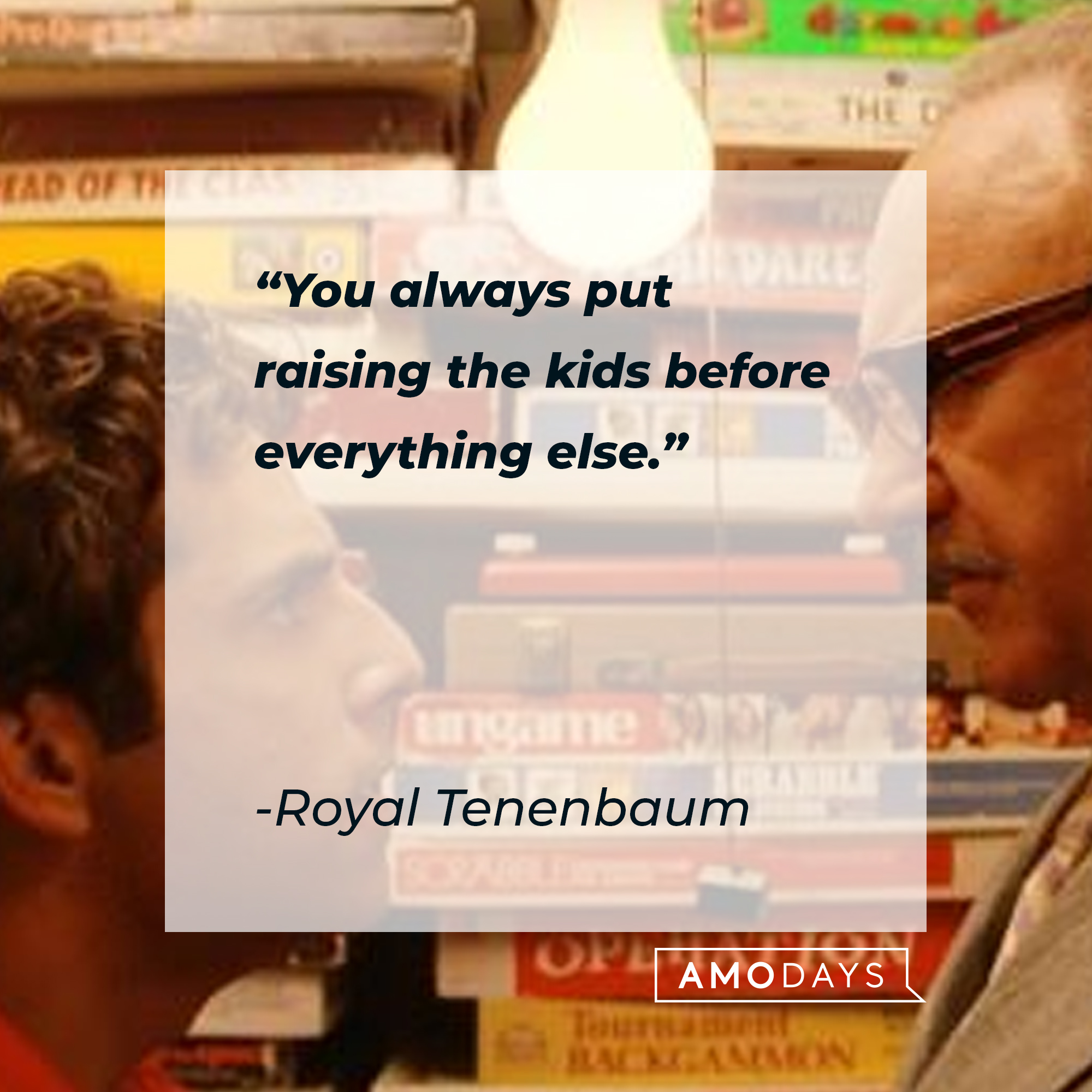 Royal Tenenbaum's quote: "You always put raising the kids before everything else." | Image: AmoDays