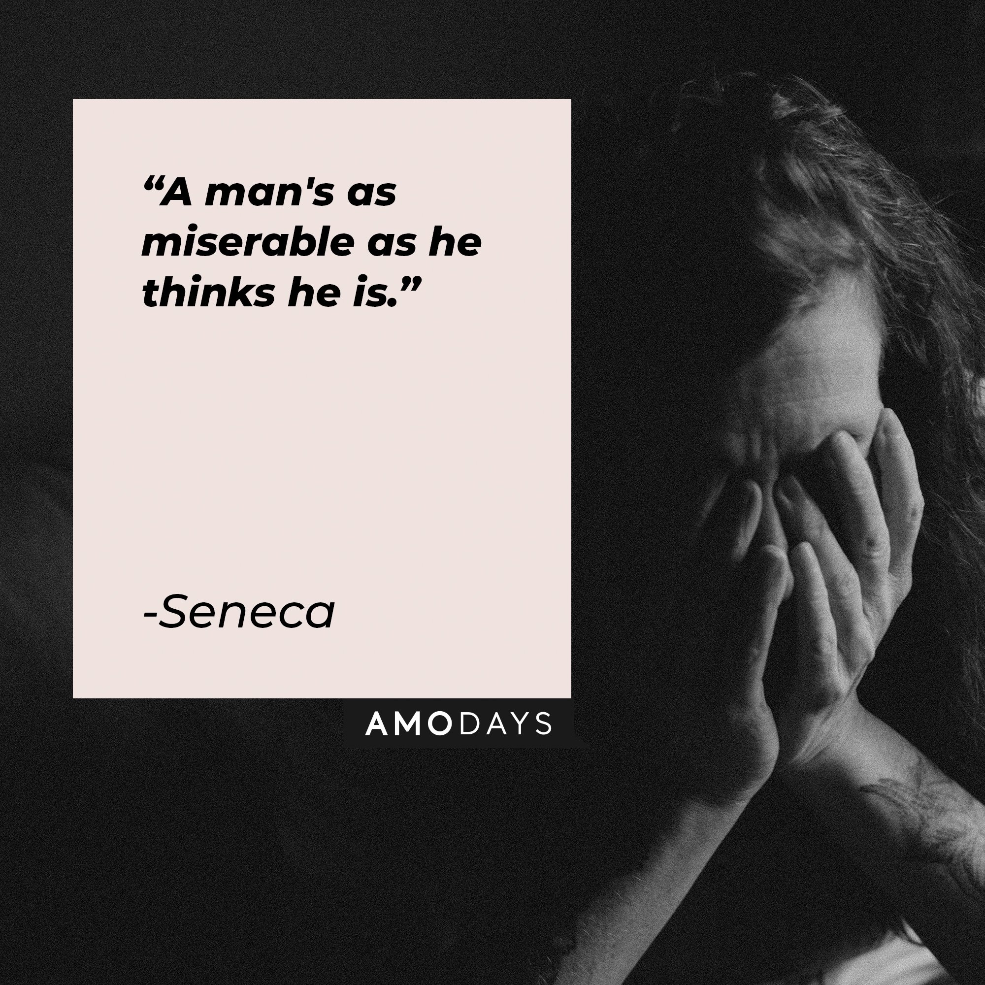 Seneca’s quote: "A man's as miserable as he thinks he is." | Image: AmoDays