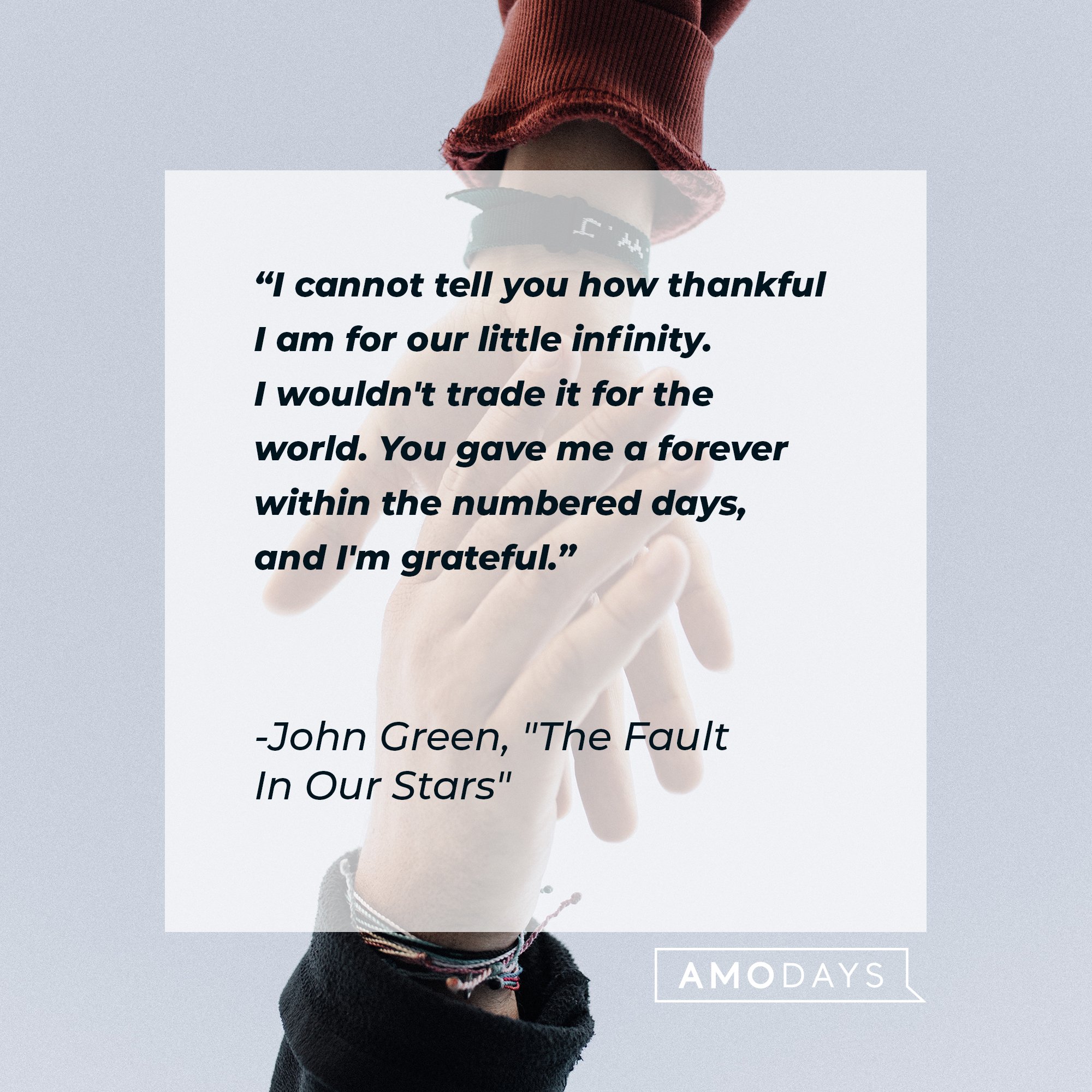 John Green's quote from “The Fault In Our Stars”: "I cannot tell you how thankful I am for our little infinity. I wouldn't trade it for the world. You gave me a forever within the numbered days, and I'm grateful." | Image: AmoDays
