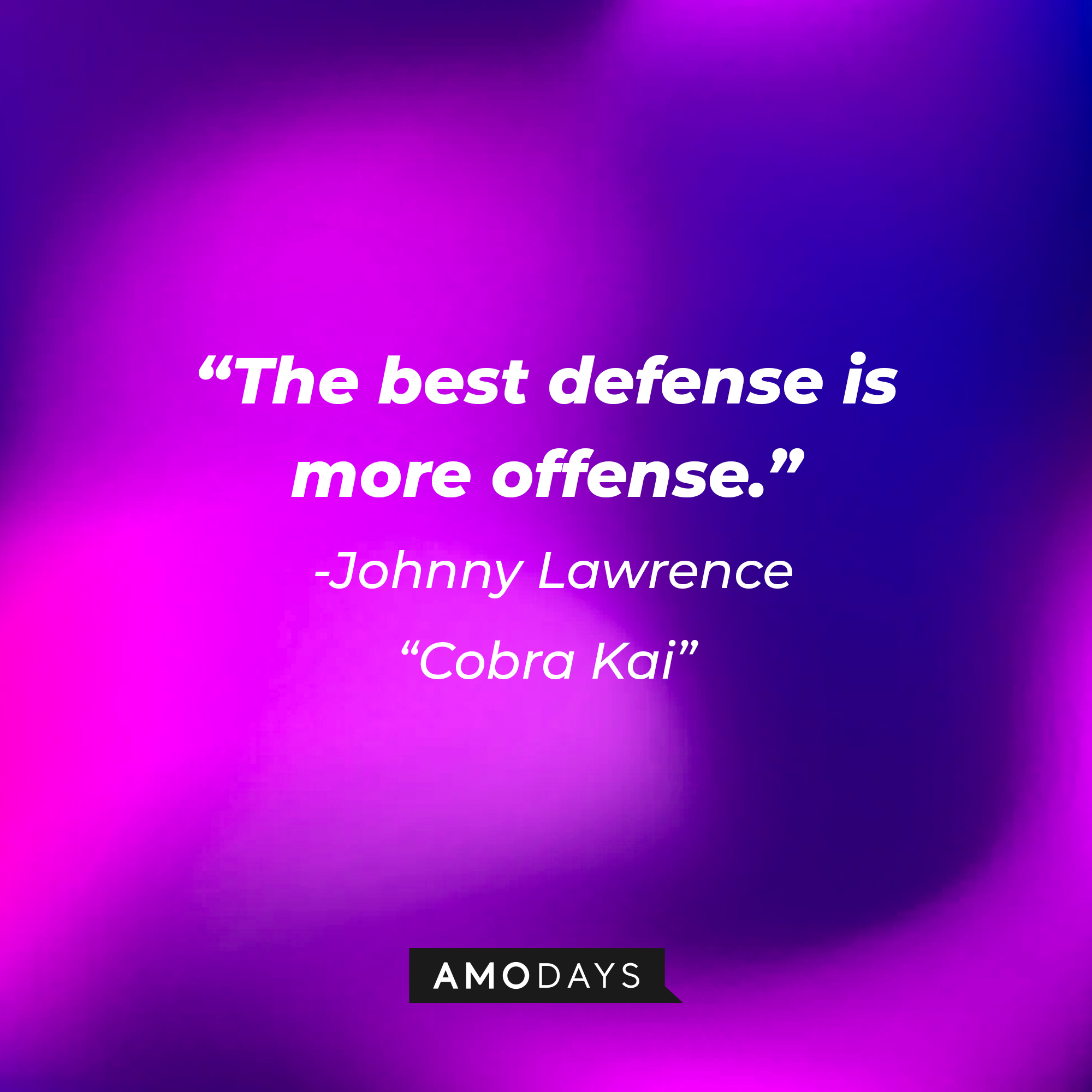 Johnny Lawrence's quote from "Cobra Kai:" "The best defense is more offense." | Source: AmoDays