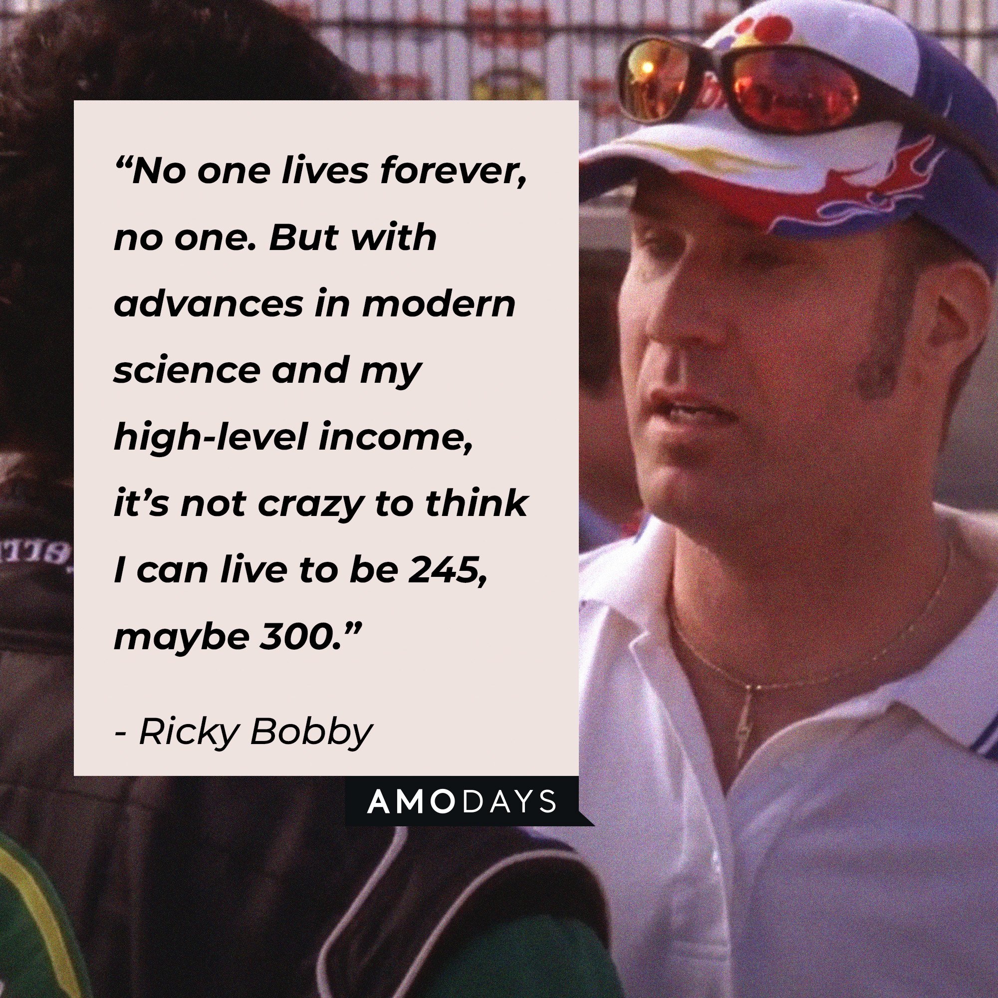 Ricky Bobby’s quote: “No one lives forever, no one. But with advances in modern science and my high-level income, it’s not crazy to think I can live to be 245, maybe 300.” | Image: AmoDays