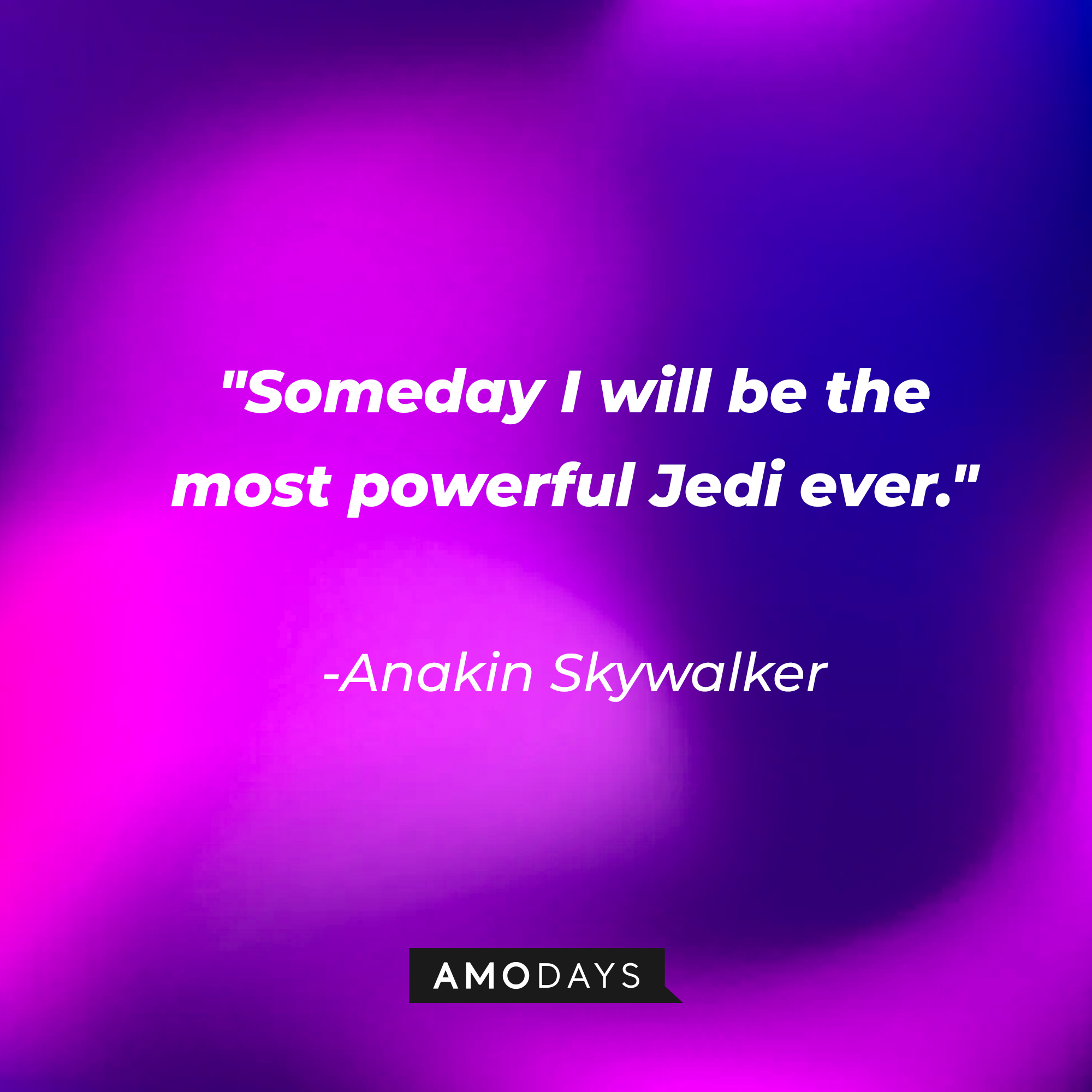 Anakin Skywalker's quote: "Someday I will be the most powerful Jedi ever." | Source: AmoDays