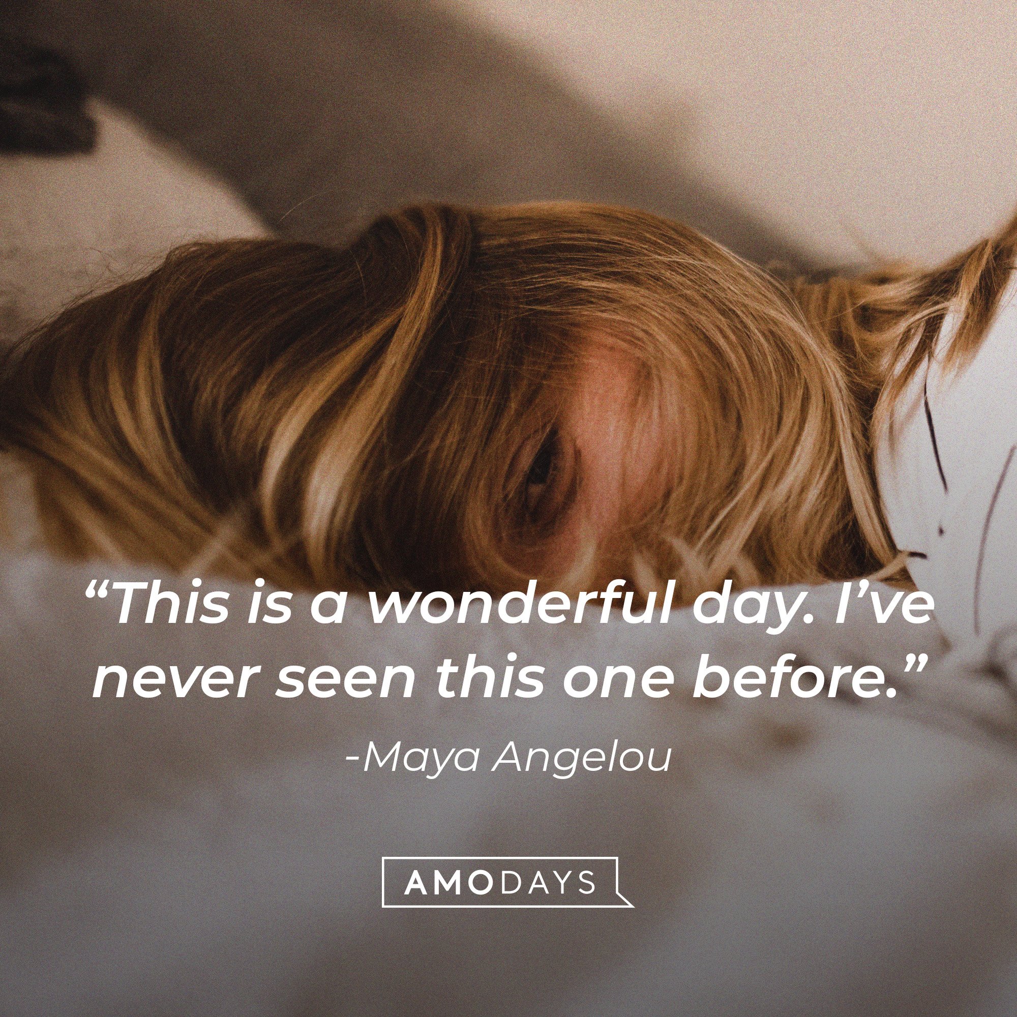 Maya Angelou's quote: “This a wonderful day. I’ve never seen this one before.” | Image: AmoDays 