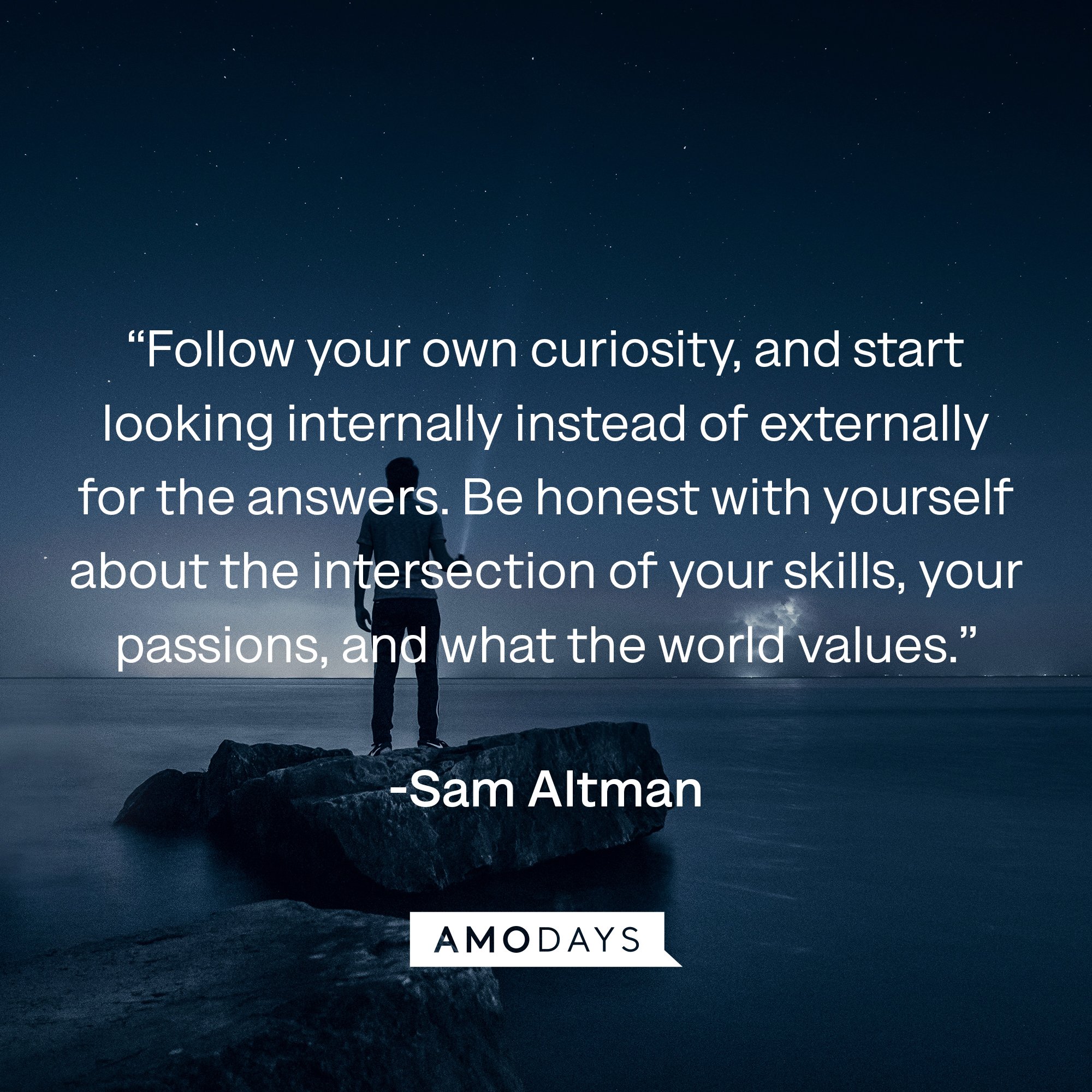 Sam Altman's quote: “Follow your own curiosity, and start looking internally instead of externally for the answers. Be honest with yourself about the intersection of your skills, your passions, and what the world values.” | Image: AmoDays