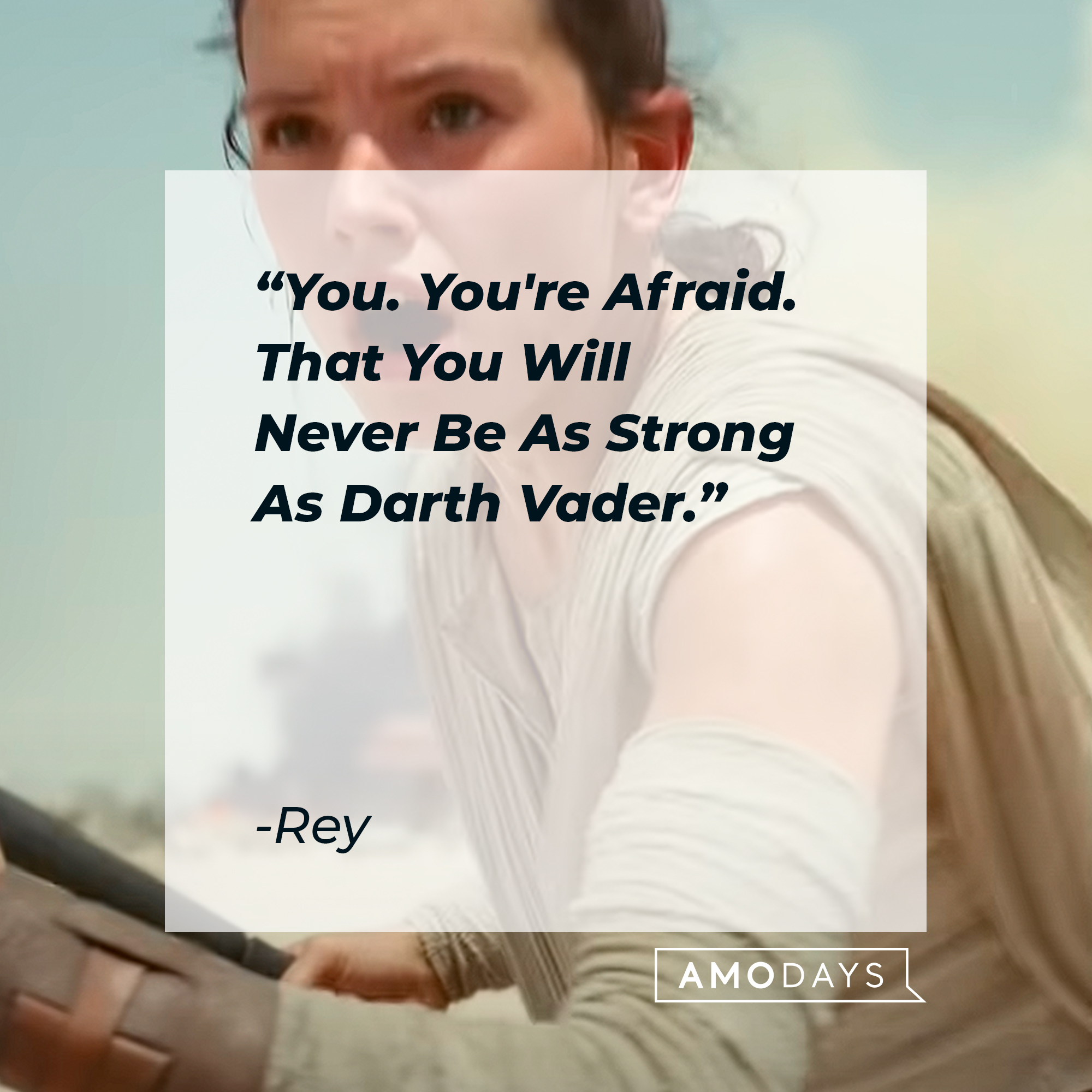 Rey's quote: "You. You're Afraid. That You Will Never Be As Strong As Darth Vader." ┃Source: youtube.com/StarWars
