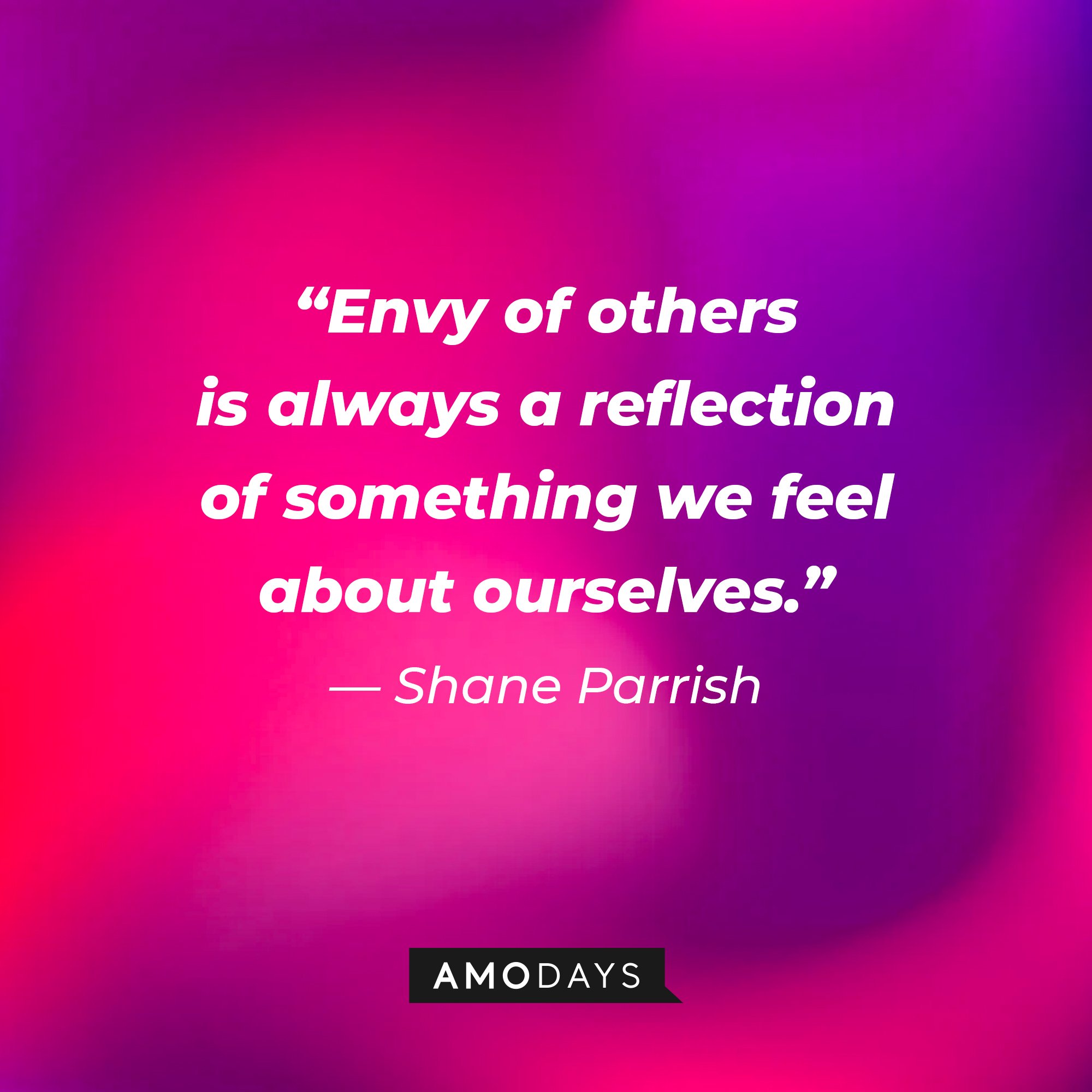 Shane Parrish's quote: “Envy of others is always a reflection of something we feel about ourselves.” | Image: AmoDays