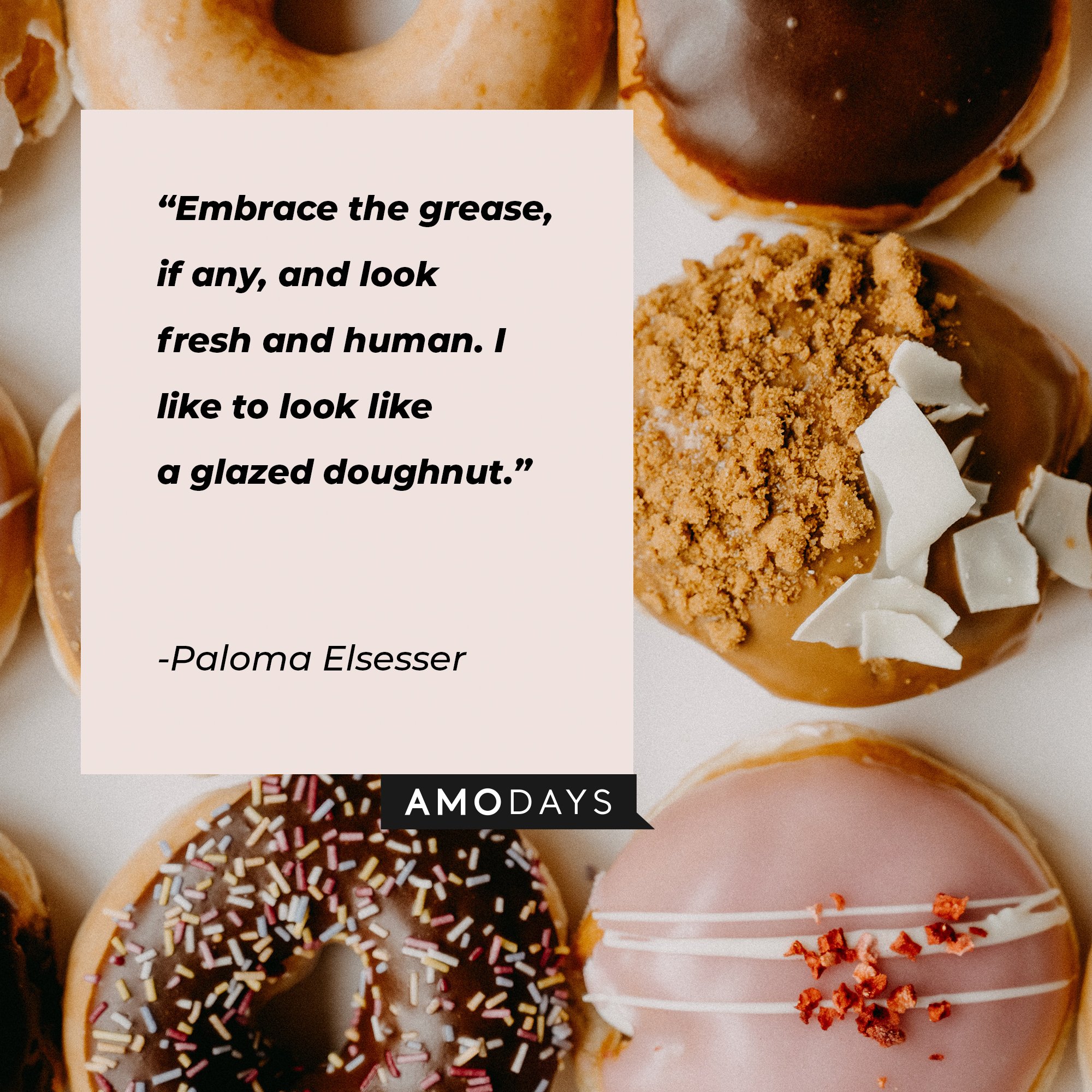 Paloma Elsesser's quote: "Embrace the grease, if any, and look fresh and human. I like to look like a glazed doughnut." | Image: AmoDays