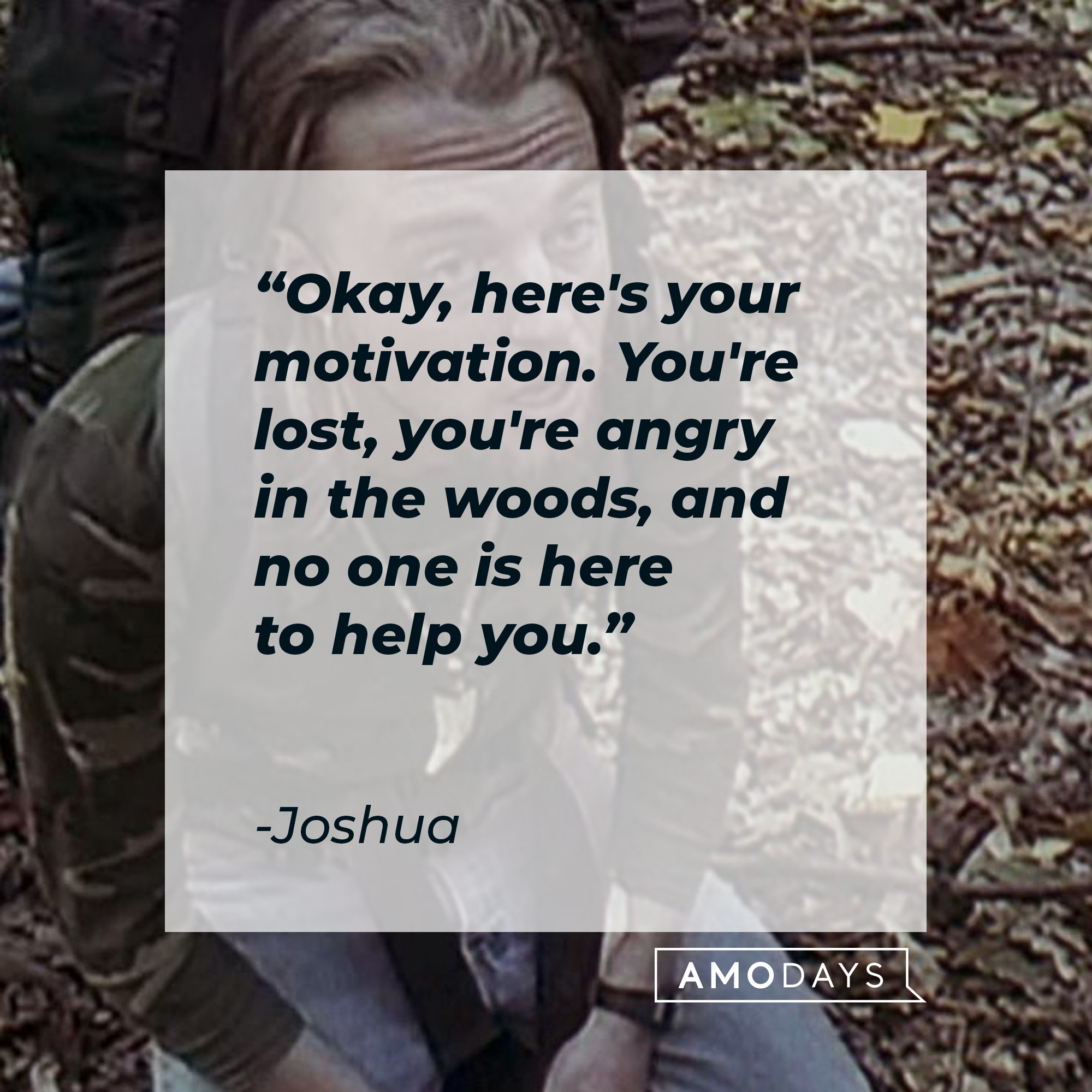 Joshua's quote: “Okay, here's your motivation. You're lost, you're angry in the woods, and no one is here to help you.” | Source: facebook.com/blairwitchmovie