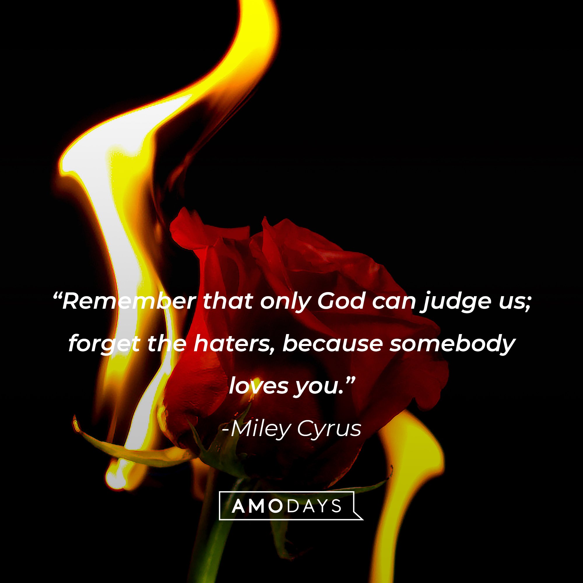 Miley Cyrus quote: “Remember that only God can judge us; forget the haters, because Somebody loves you.” | Image: Amodays    
