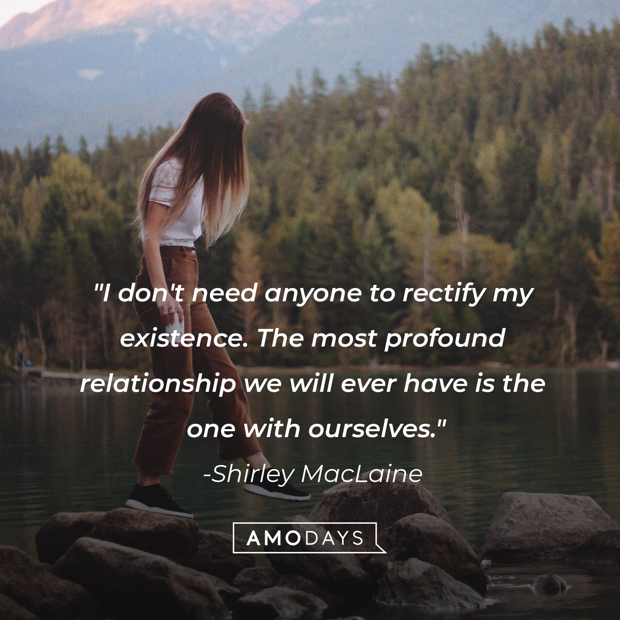 Shirley MacLaine's quote: "I don't need anyone to rectify my existence. The most profound relationship we will ever have is the one with ourselves." | Image: AmoDays