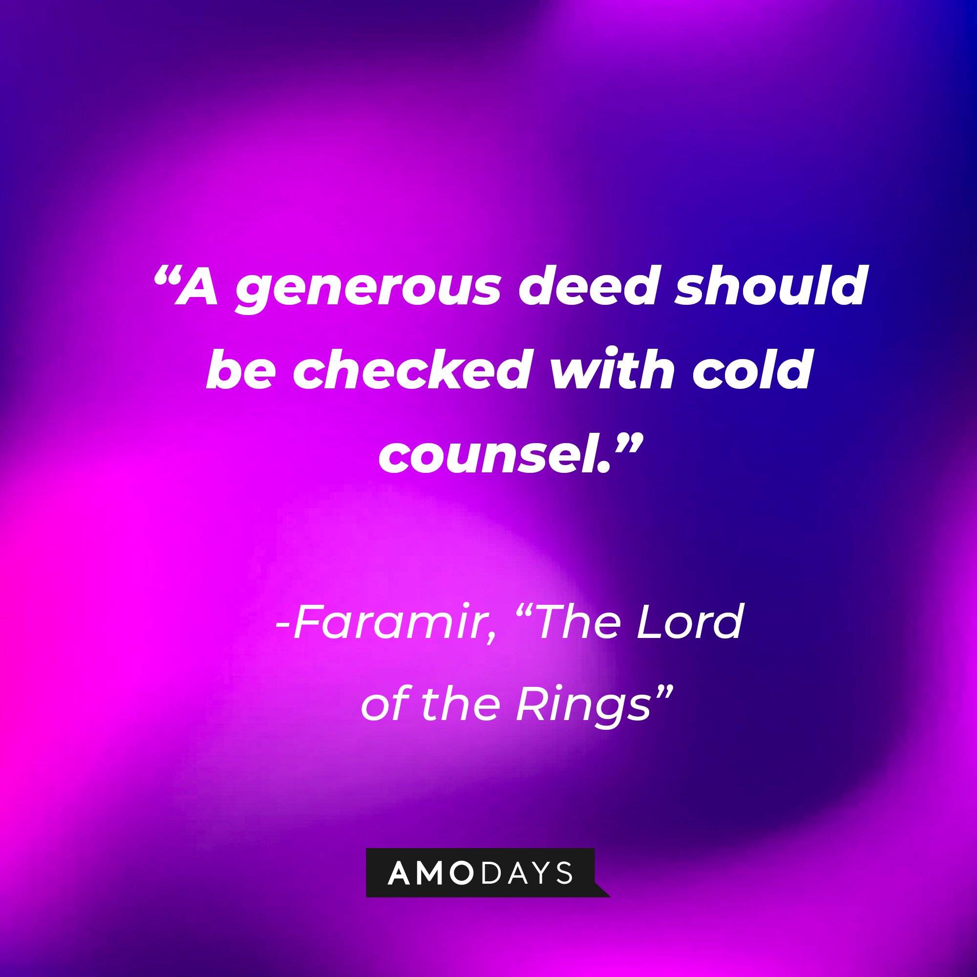 Faramir's quote from "The Lord of the Rings": "A generous deed should be checked with cold counsel." | Source: AmoDays