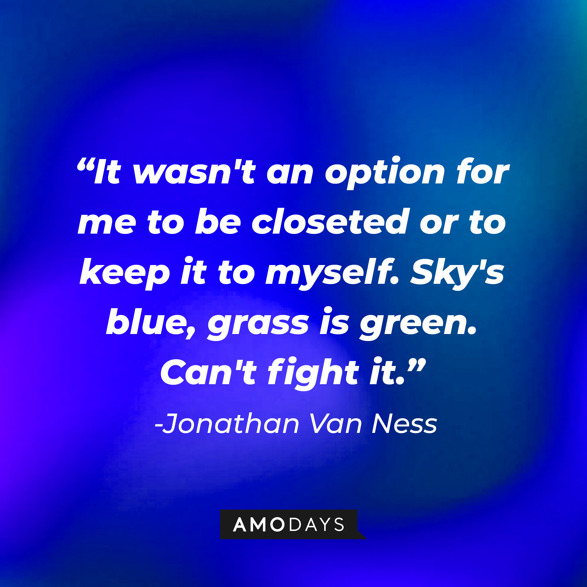 Jonathan Van Ness’ quote: "It wasn't an option for me to be closeted or to keep it to myself. Sky's blue, grass is green. Can't fight it." | Image: AmoDays