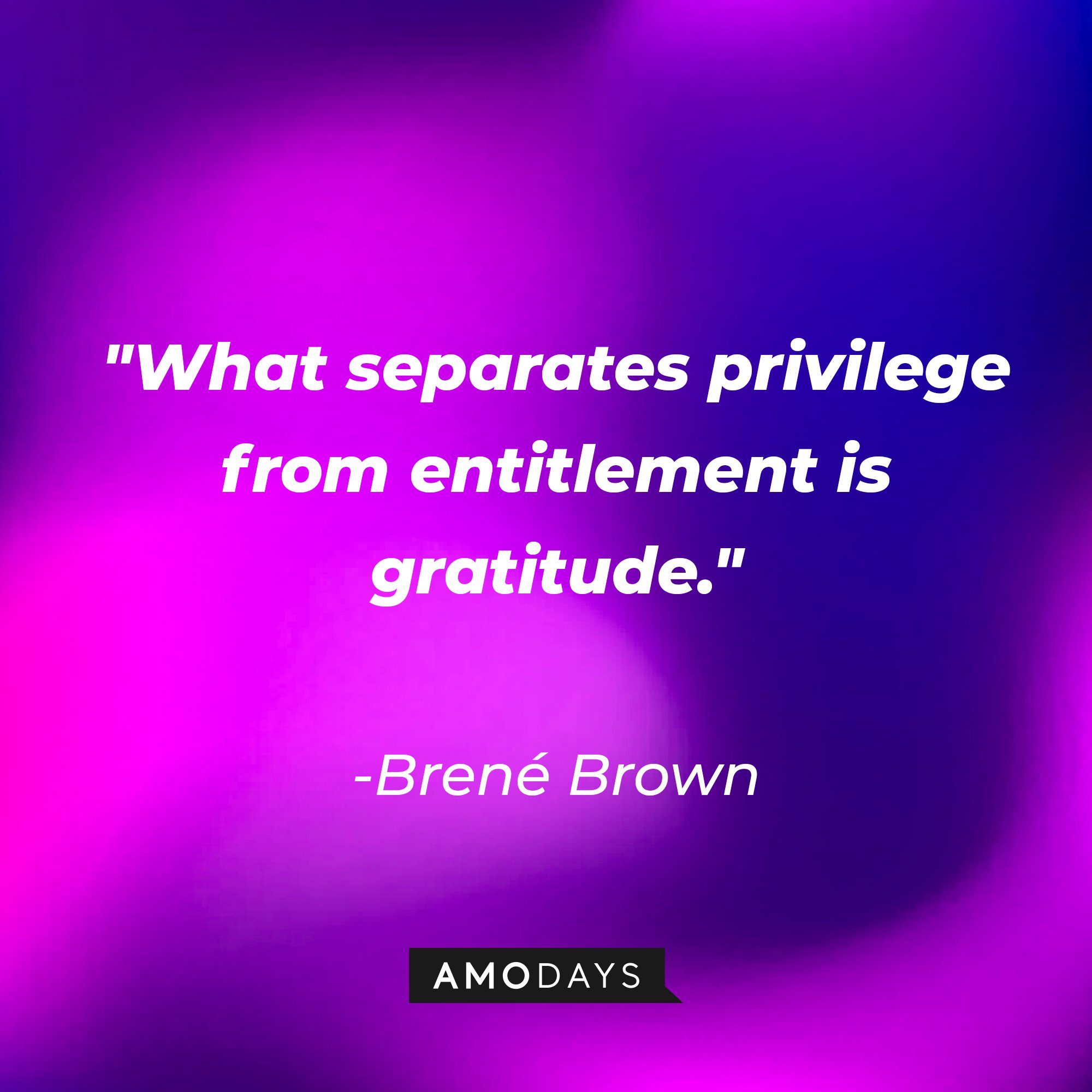 Brené Brown’s quote: "What separates privilege from entitlement is gratitude." | Image: AmoDays