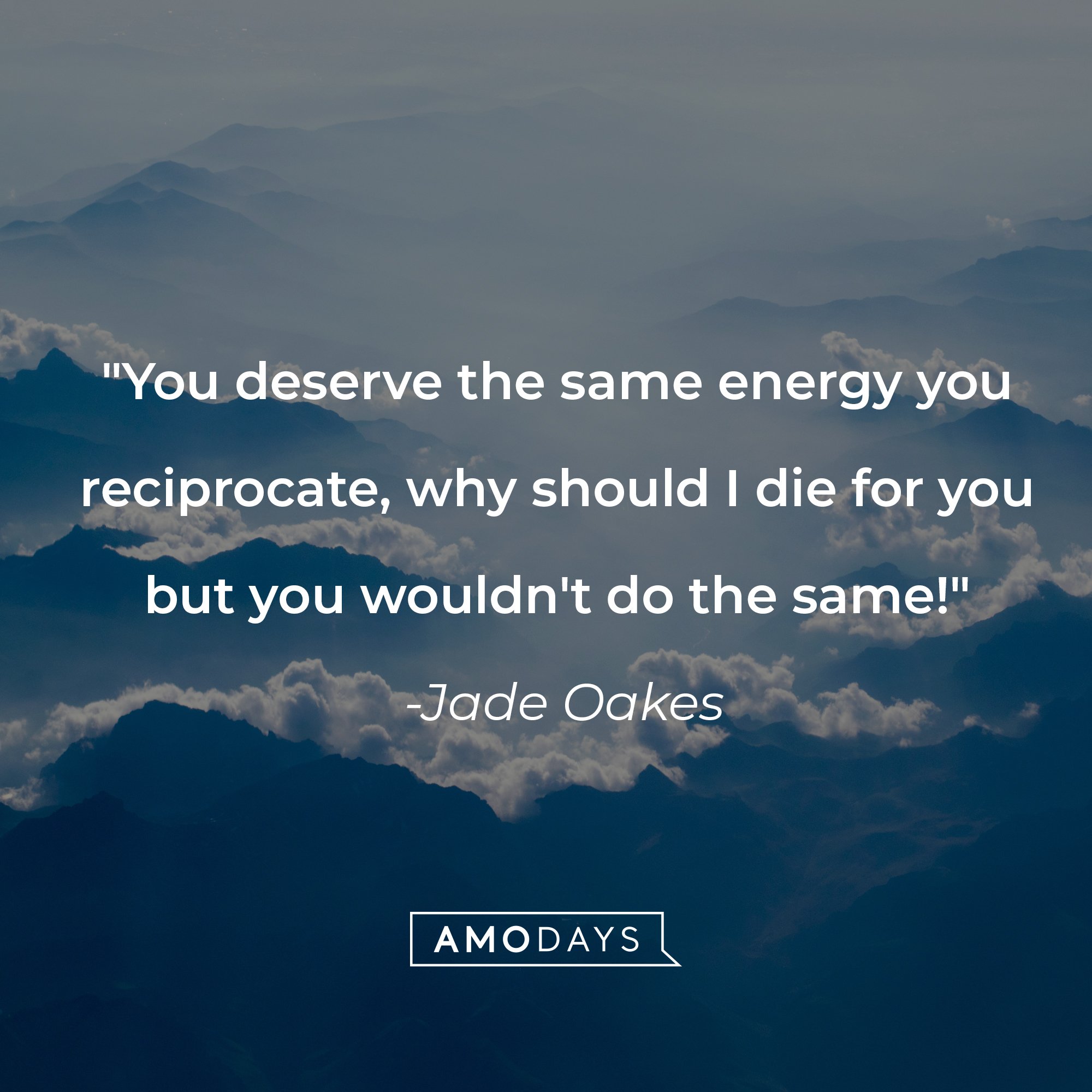 Jade Oakes' quote: "You deserve the same energy you reciprocate, why should I die for you but you wouldn't do the same!" | Image: AmoDays