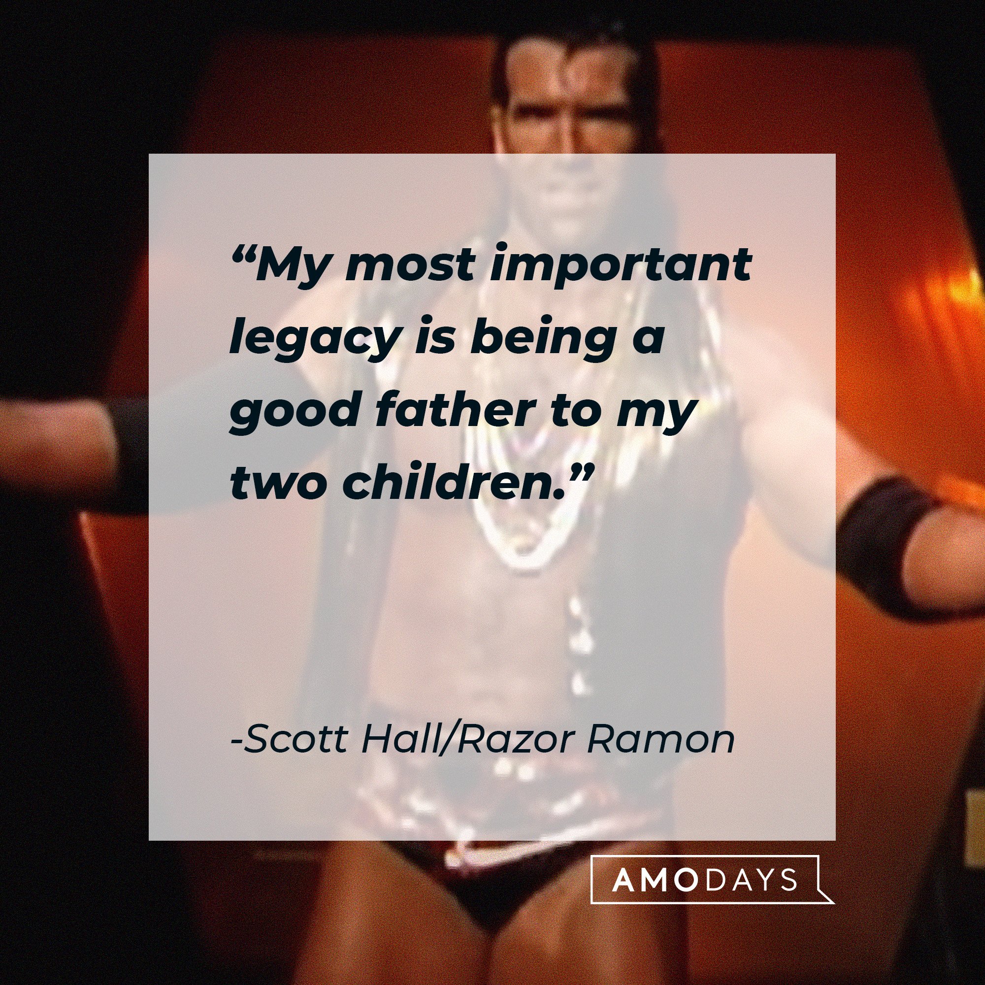 Scott Hall/Razor Ramon’s quote: "My most important legacy is being a good father to my two children." | Image: AmoDays