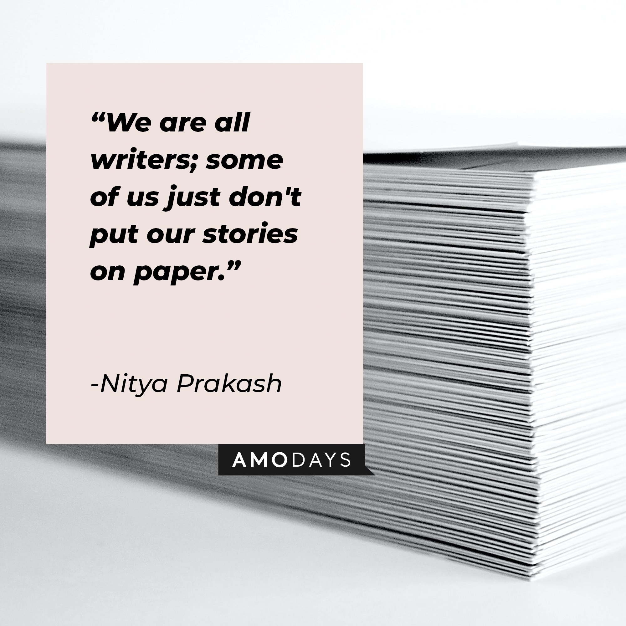 Nitya Prakash’s quote: "We are all writers; some of us just don't put our stories on paper."  | Image: AmoDays