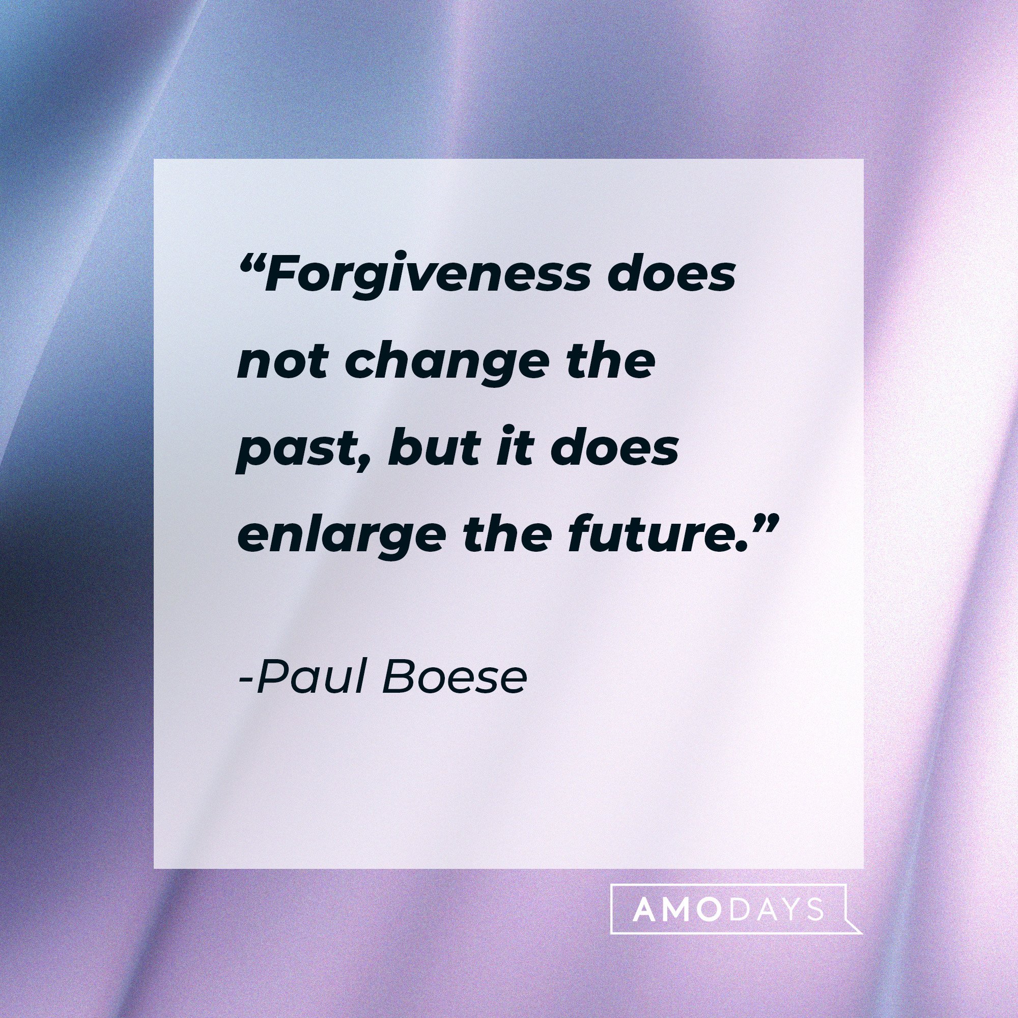Paul Boese: “Forgiveness does not change the past, but it does enlarge the future.” |Image: AmoDays