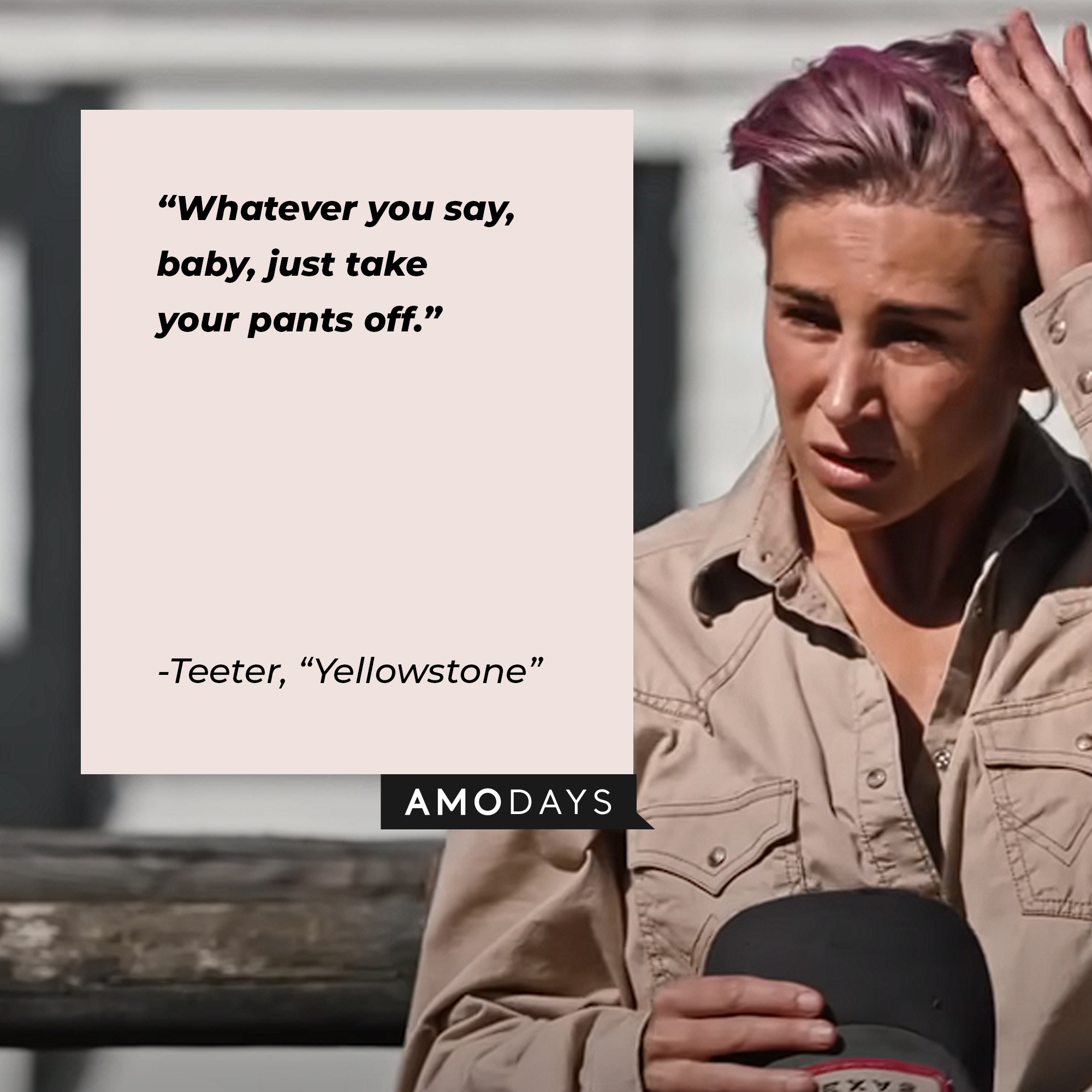 Teeter’s quote from “Yellowstone”: “Whatever you say, baby, just take your pants off.” | Source: youtube.com/yellowstone