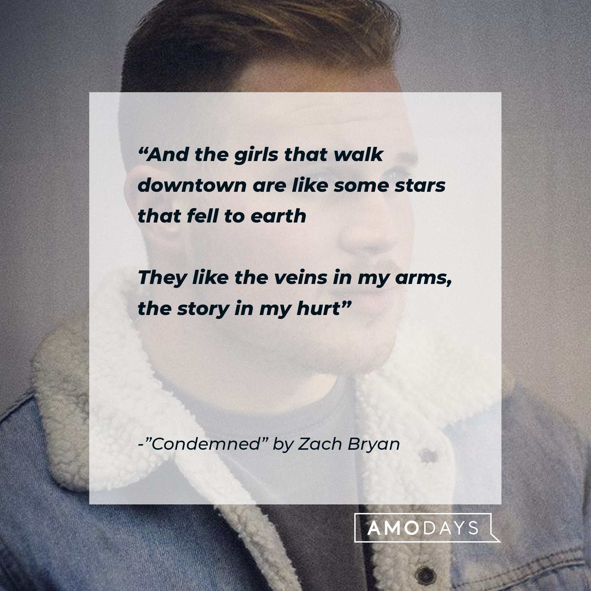  Zach Bryan’s quote from "Condemned": “And the girls that walk downtown are like some stars that fell to earth/ They like the veins in my arms, the story in my hurt” |Image: AmoDays