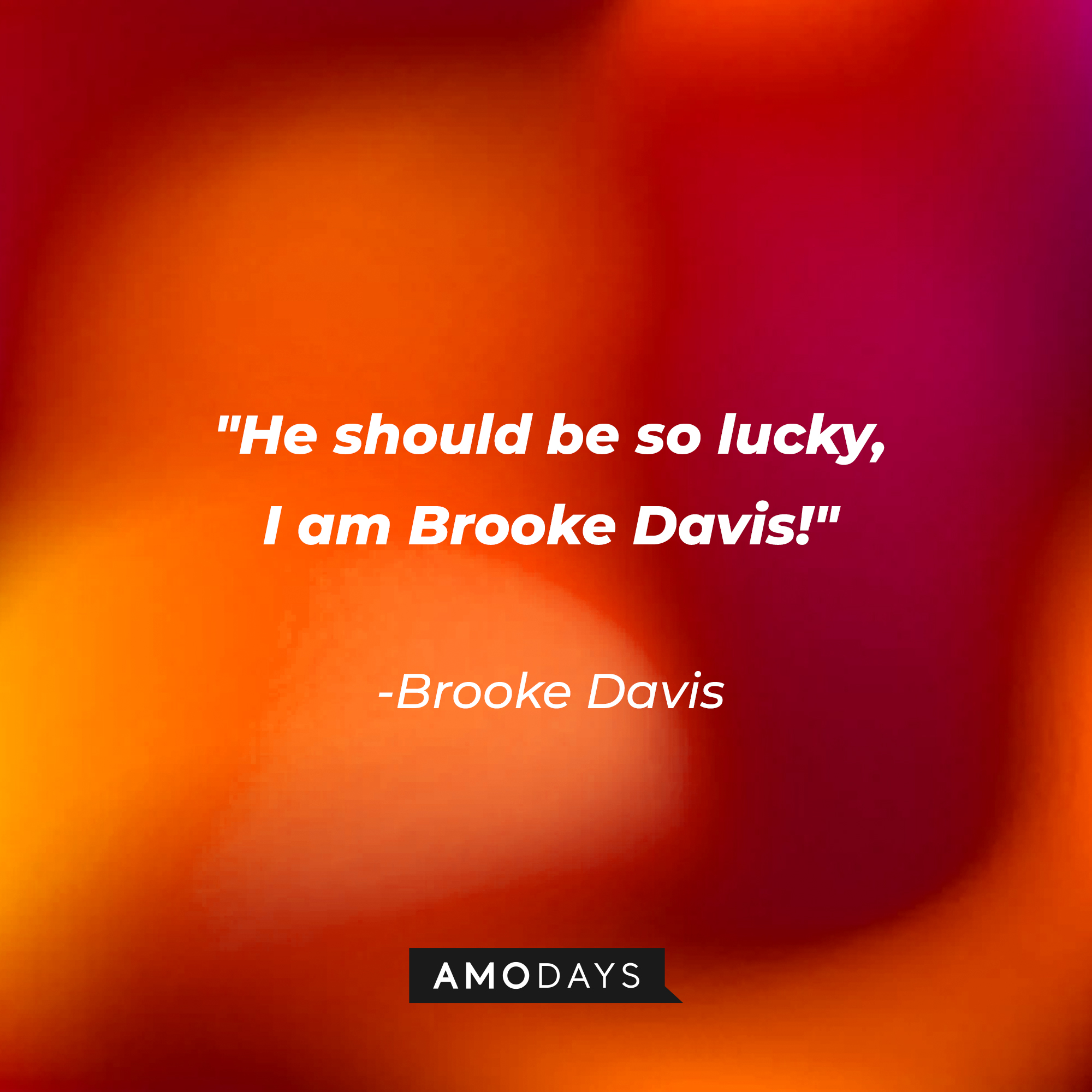 Brooke Davis' quote: "He should be so lucky, I am Brooke Davis!" | Source: AmoDays