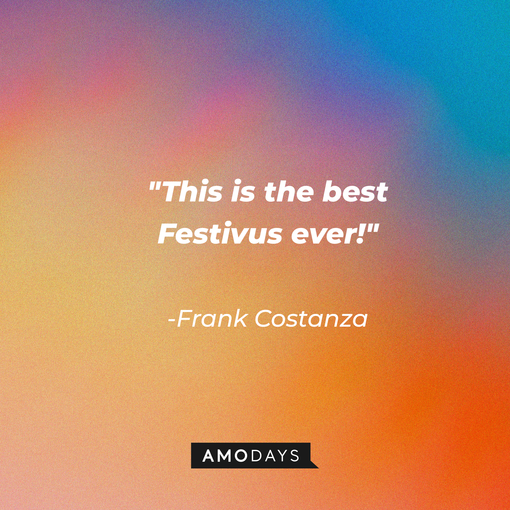 A photo with Frank Costanza's quote, "This is the best Festivus ever!" | Source: Amodays